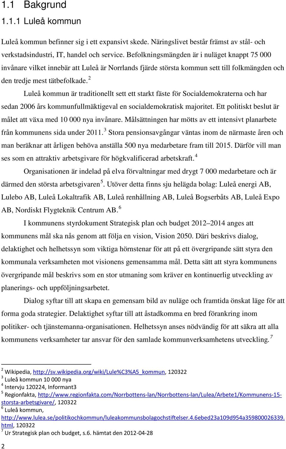2 Luleå kommun är traditionellt sett ett starkt fäste för Socialdemokraterna och har sedan 2006 års kommunfullmäktigeval en socialdemokratisk majoritet.