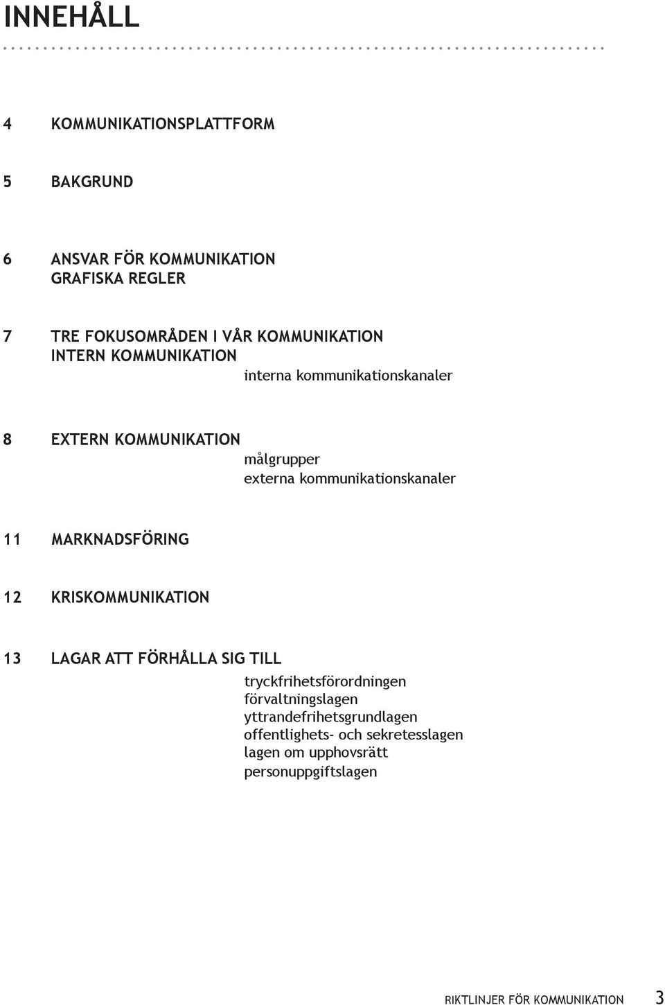 kommunikationskanaler 11 MARKNADSFÖRING 12 KRISKOMMUNIKATION 13 LAGAR ATT FÖRHÅLLA SIG TILL tryckfrihetsförordningen