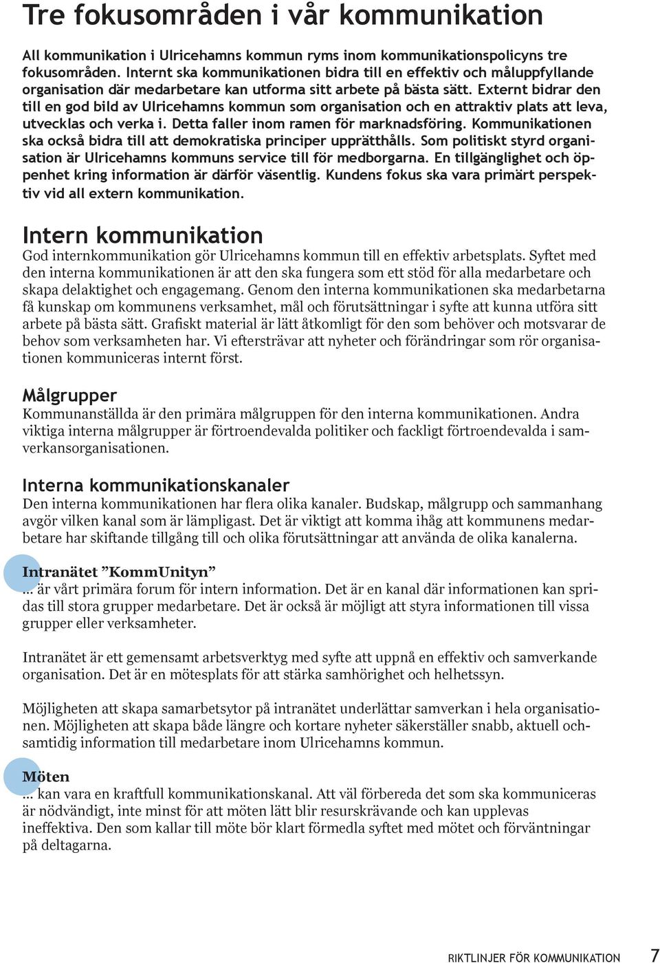 Externt bidrar den till en god bild av Ulricehamns kommun som organisation och en attraktiv plats att leva, utvecklas och verka i. Detta faller inom ramen för marknadsföring.