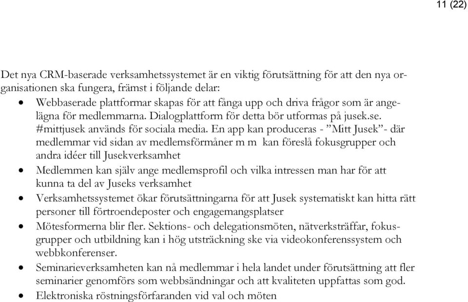 En app kan produceras - Mitt Jusek - där medlemmar vid sidan av medlemsförmåner m m kan föreslå fokusgrupper och andra idéer till Jusekverksamhet Medlemmen kan själv ange medlemsprofil och vilka