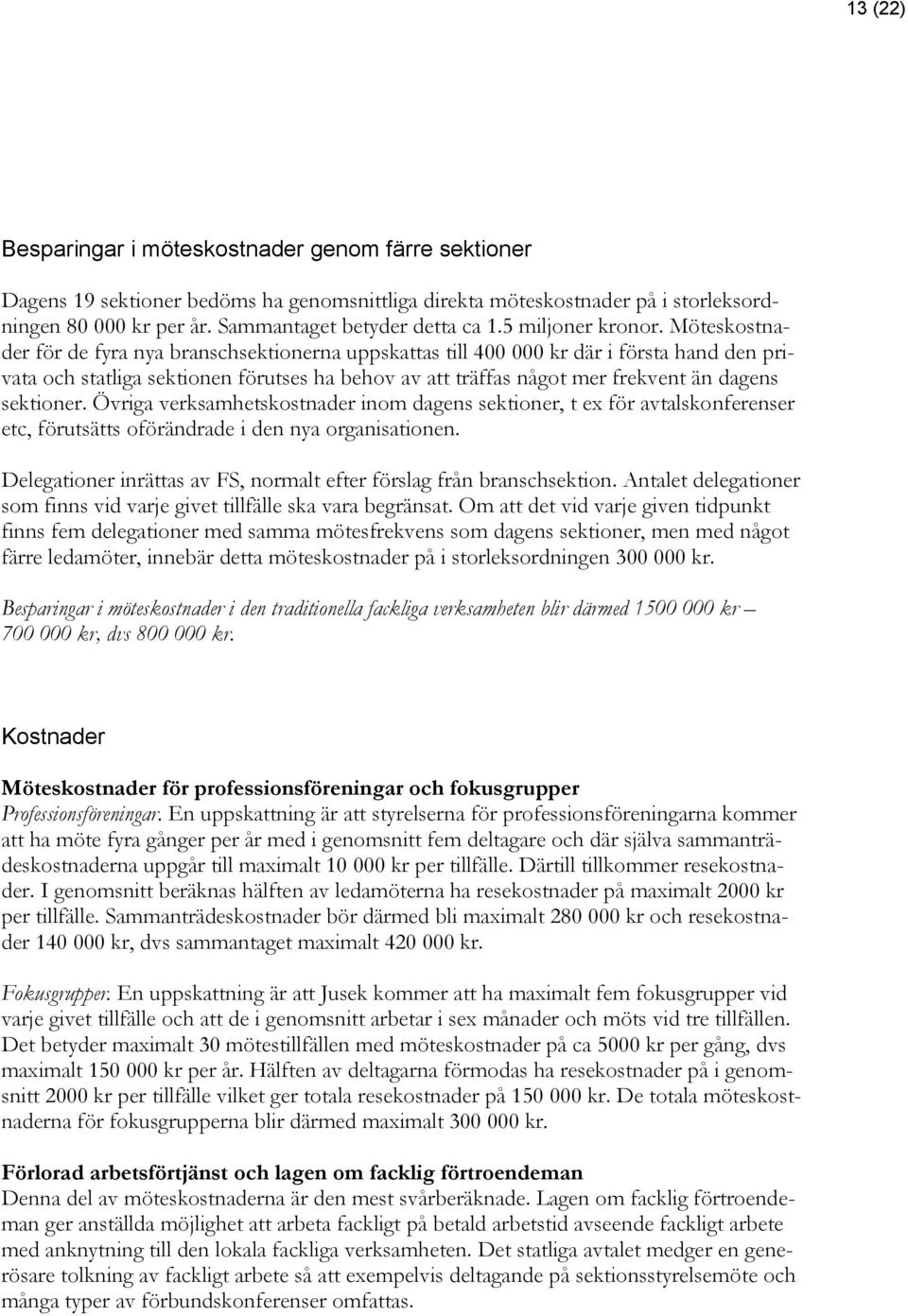 Möteskostnader för de fyra nya branschsektionerna uppskattas till 400 000 kr där i första hand den privata och statliga sektionen förutses ha behov av att träffas något mer frekvent än dagens