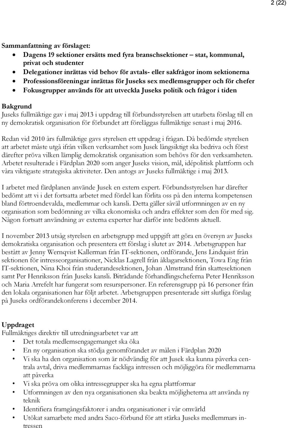 2013 i uppdrag till förbundsstyrelsen att utarbeta förslag till en ny demokratisk organisation för förbundet att föreläggas fullmäktige senast i maj 2016.