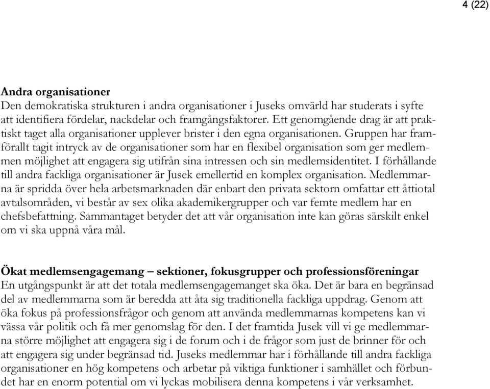 Gruppen har framförallt tagit intryck av de organisationer som har en flexibel organisation som ger medlemmen möjlighet att engagera sig utifrån sina intressen och sin medlemsidentitet.