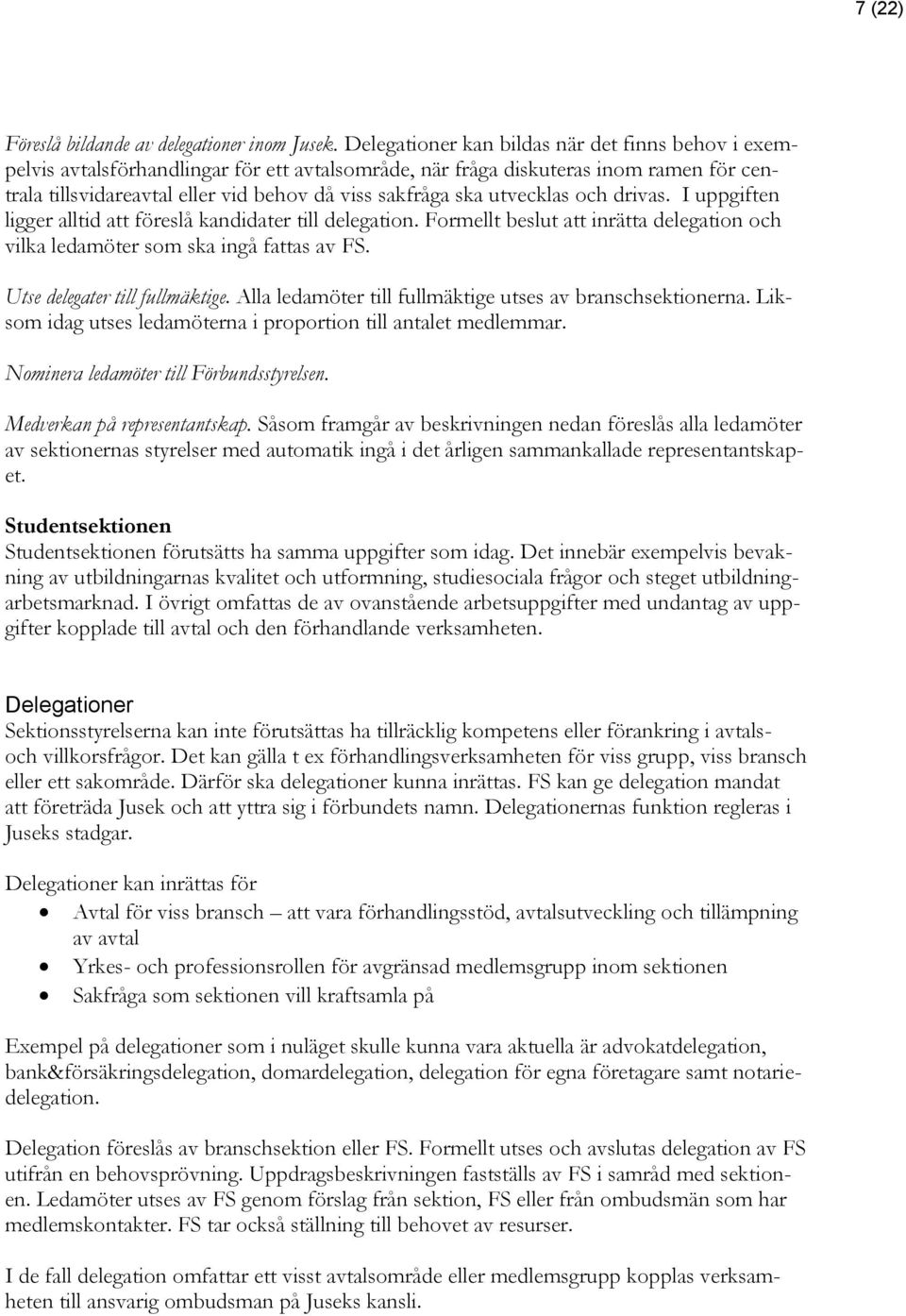 utvecklas och drivas. I uppgiften ligger alltid att föreslå kandidater till delegation. Formellt beslut att inrätta delegation och vilka ledamöter som ska ingå fattas av FS.