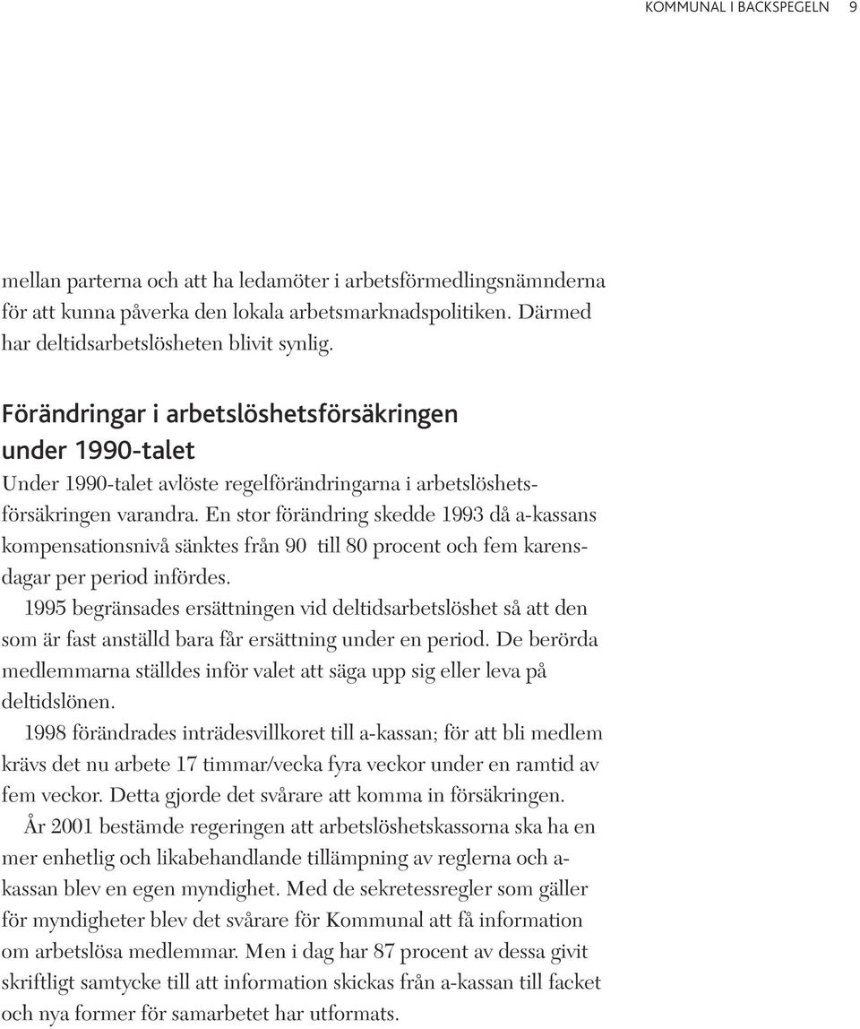 En stor förändring skedde 1993 då a-kassans kompensationsnivå sänktes från 90 till 80 procent och fem karensdagar per period infördes.