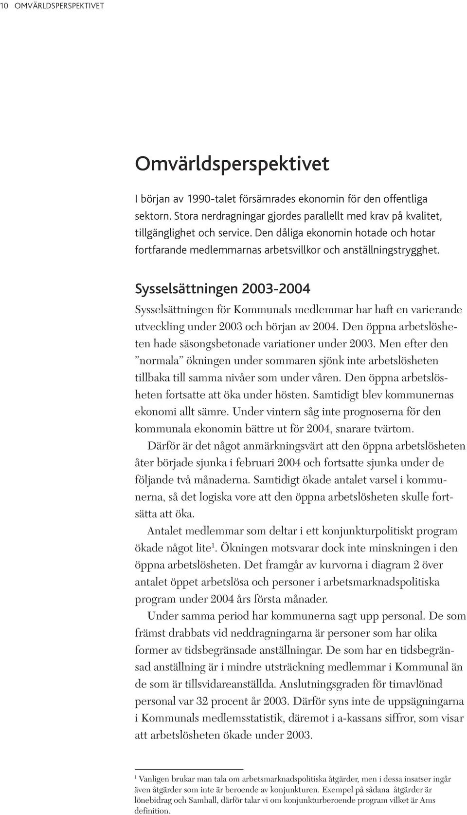 Sysselsättningen 2003-2004 Sysselsättningen för Kommunals medlemmar har haft en varierande utveckling under 2003 och början av 2004.