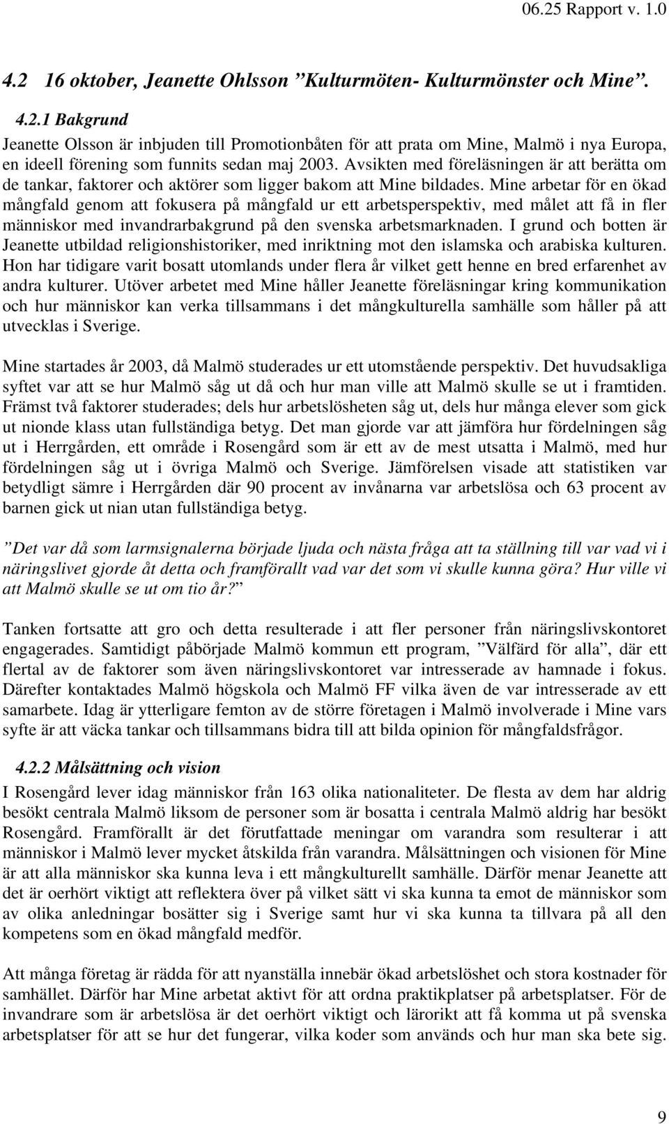 Mine arbetar för en ökad mångfald genom att fokusera på mångfald ur ett arbetsperspektiv, med målet att få in fler människor med invandrarbakgrund på den svenska arbetsmarknaden.