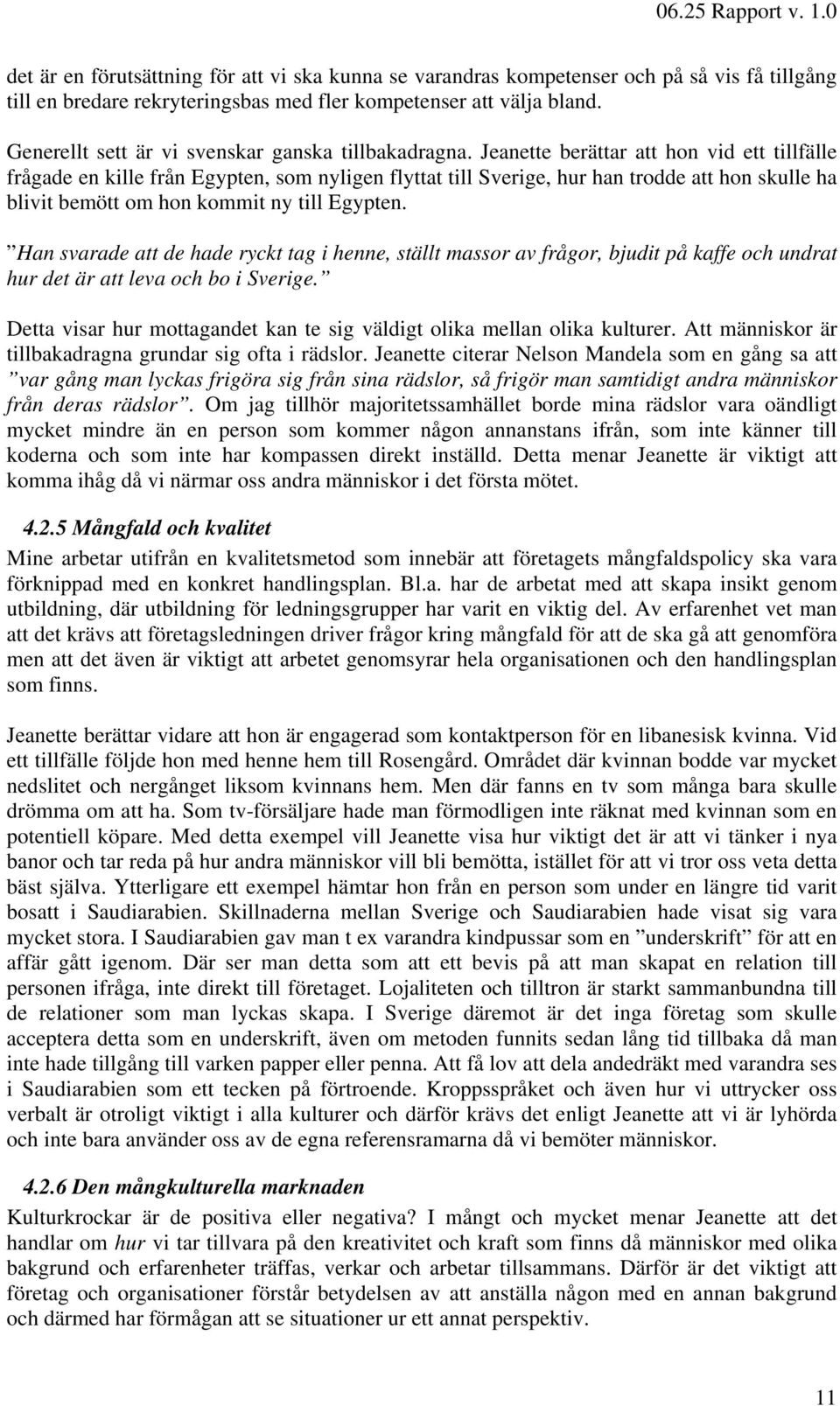 Jeanette berättar att hon vid ett tillfälle frågade en kille från Egypten, som nyligen flyttat till Sverige, hur han trodde att hon skulle ha blivit bemött om hon kommit ny till Egypten.