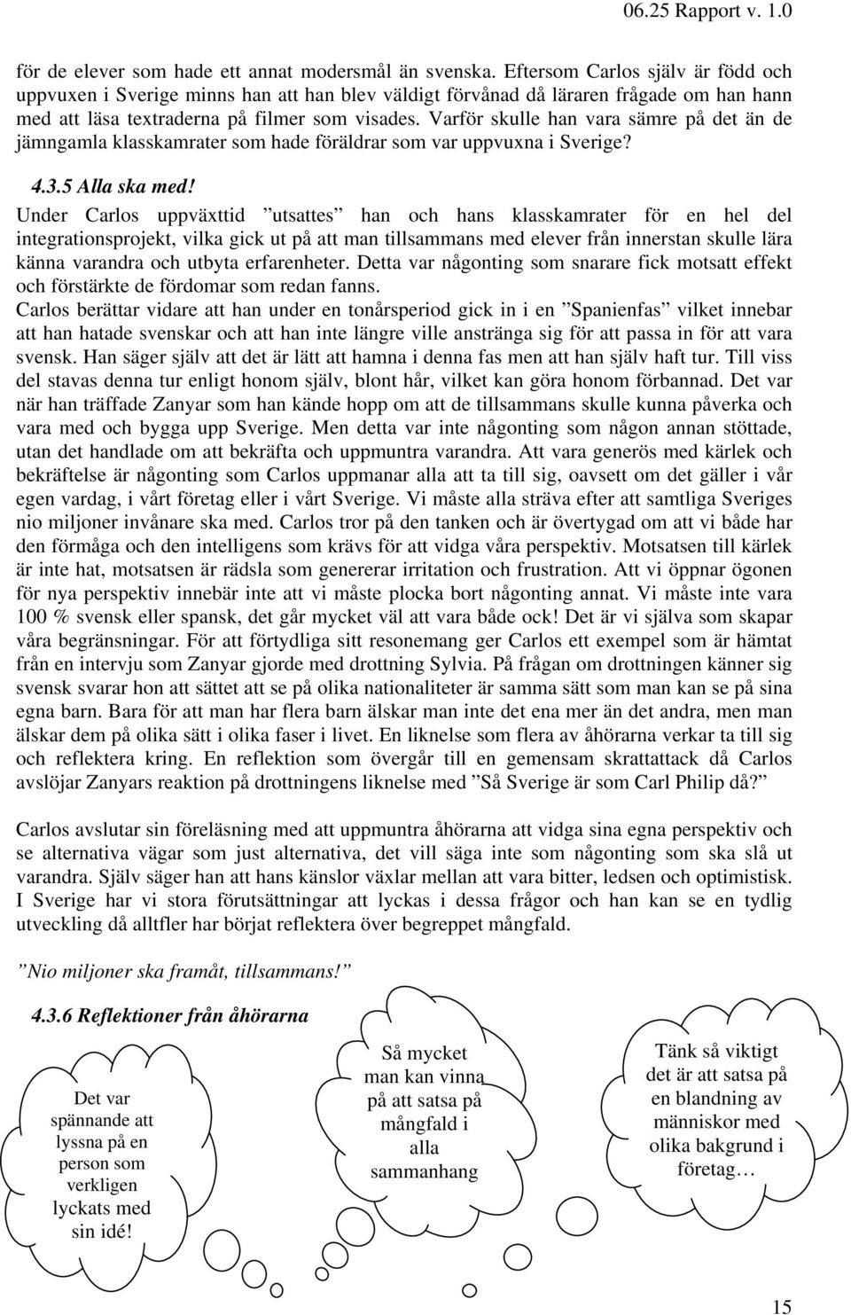 Varför skulle han vara sämre på det än de jämngamla klasskamrater som hade föräldrar som var uppvuxna i Sverige? 4.3.5 Alla ska med!