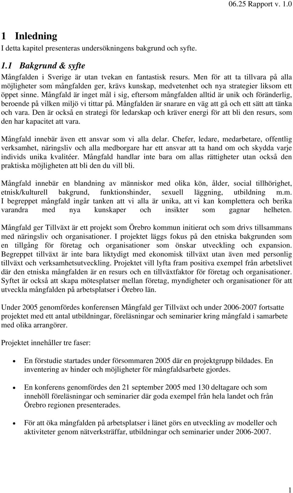 Mångfald är inget mål i sig, eftersom mångfalden alltid är unik och föränderlig, beroende på vilken miljö vi tittar på. Mångfalden är snarare en väg att gå och ett sätt att tänka och vara.