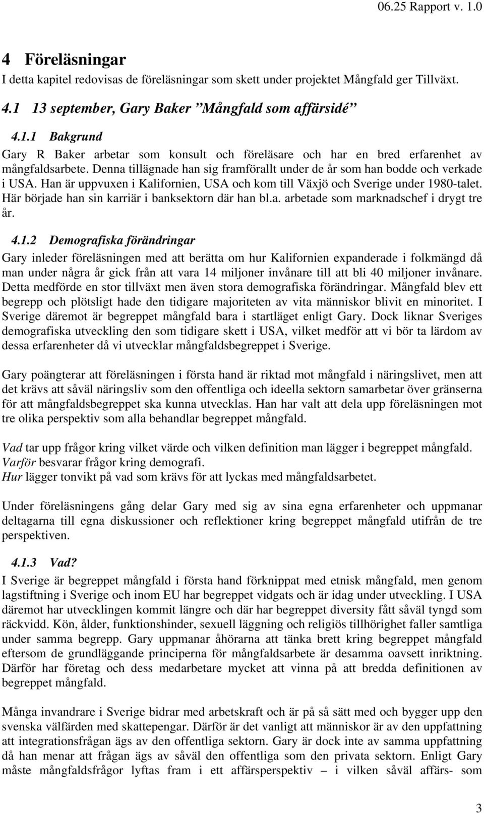 Denna tillägnade han sig framförallt under de år som han bodde och verkade i USA. Han är uppvuxen i Kalifornien, USA och kom till Växjö och Sverige under 1980-talet.