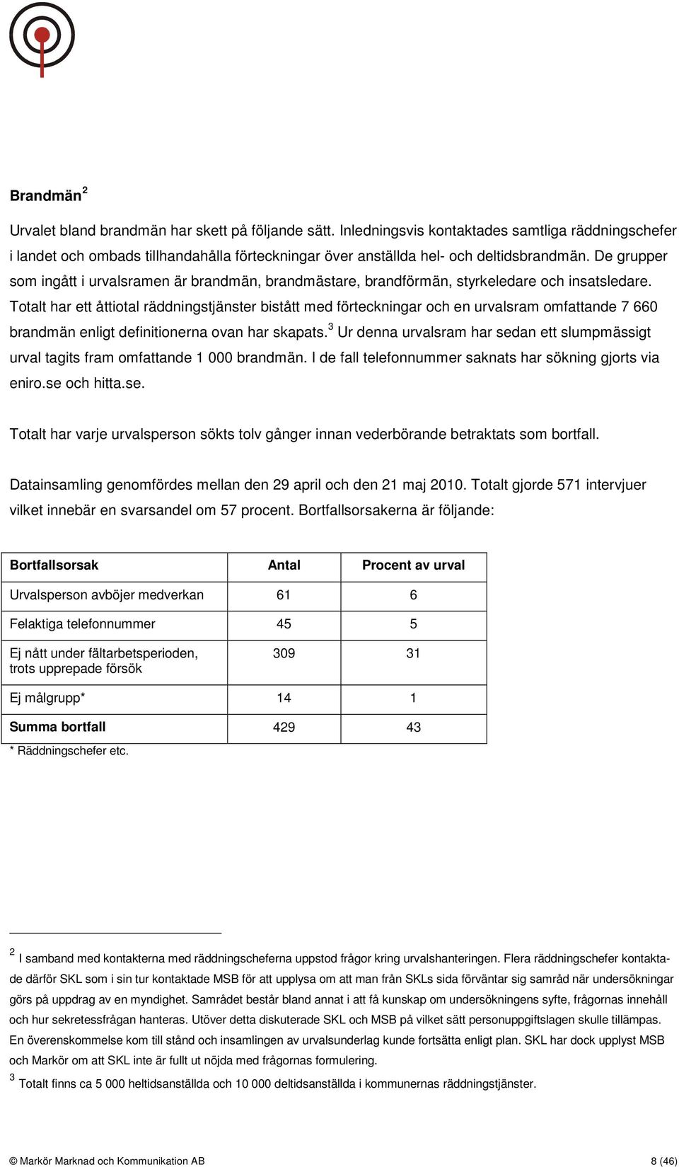 De grupper som ingått i urvalsramen är brandmän, brandmästare, brandförmän, styrkeledare och insatsledare.