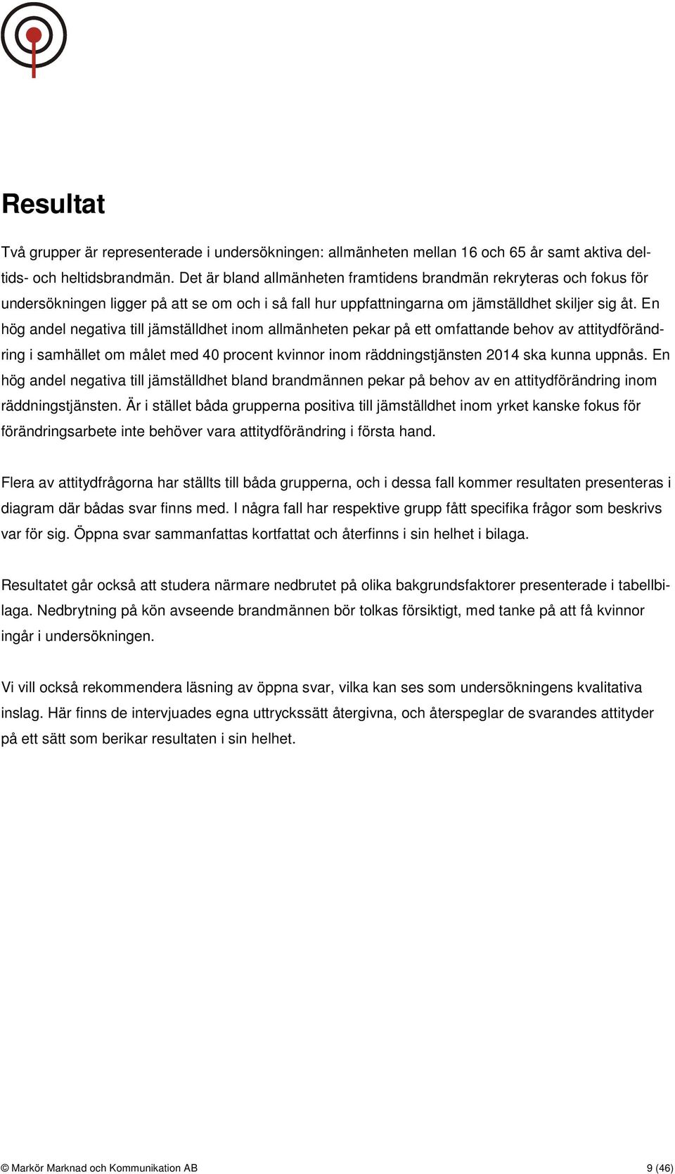 En hög andel negativa till jämställdhet inom allmänheten pekar på ett omfattande behov av attitydförändring i samhället om målet med 4 procent kvinnor inom räddningstjänsten 214 ska kunna uppnås.