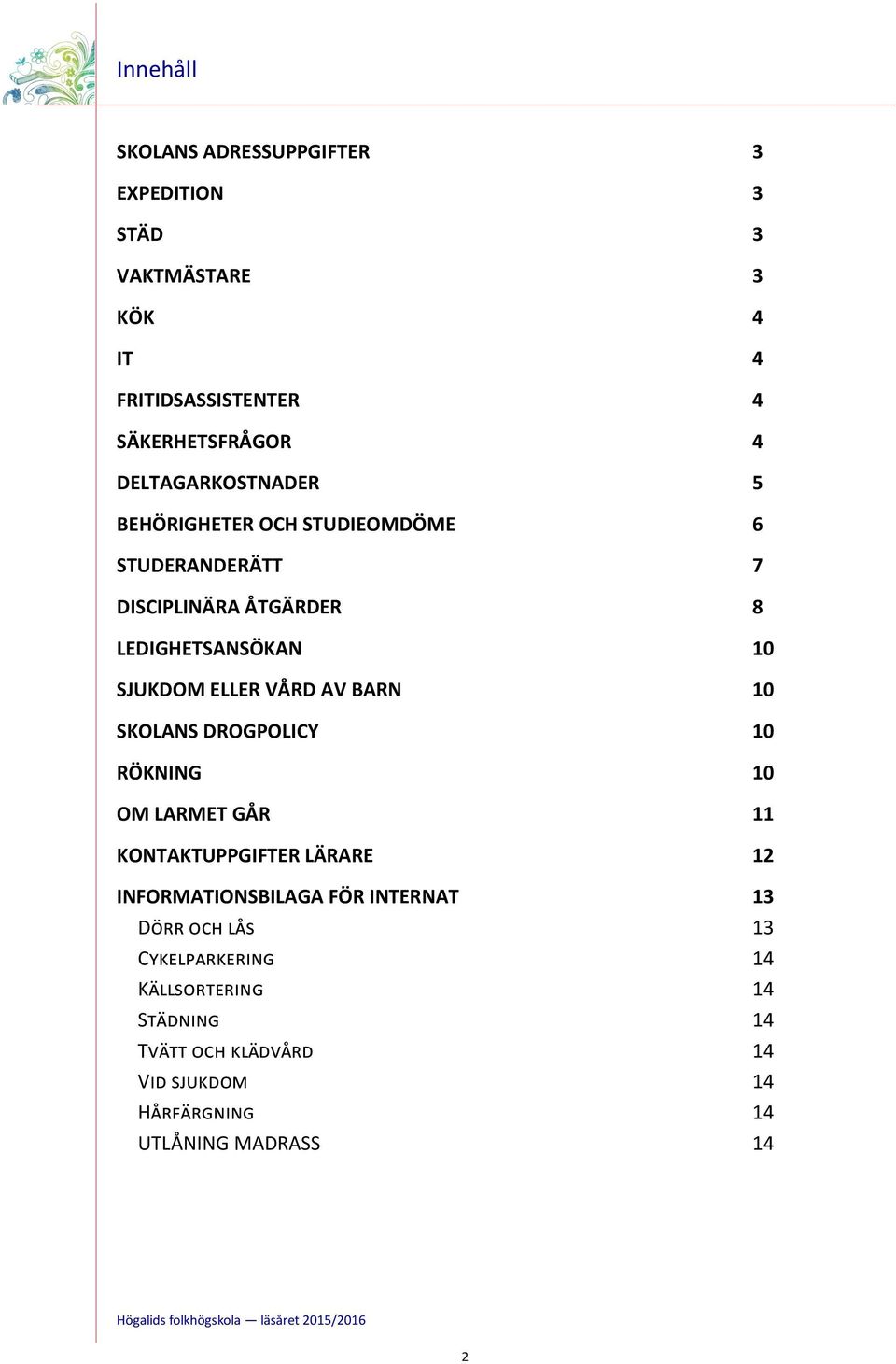 VÅRD AV BARN 10 SKOLANS DROGPOLICY 10 RÖKNING 10 OM LARMET GÅR 11 KONTAKTUPPGIFTER LÄRARE 12 INFORMATIONSBILAGA FÖR INTERNAT 13