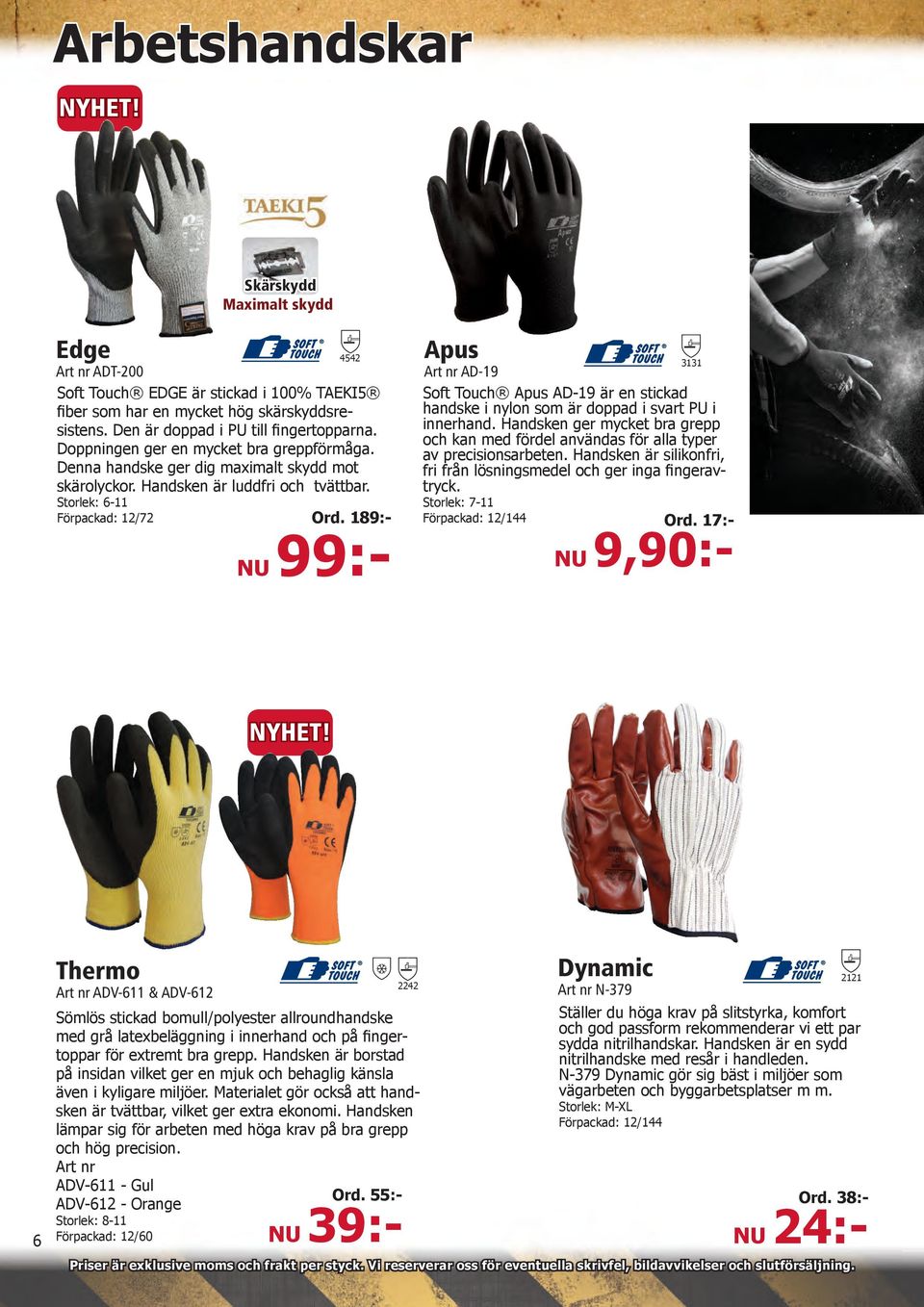 Storlek: 6-11 Förpackad: 12/72 Ord. 189:- NU 99:- Apus Art nr AD-19 3131 Soft Touch Apus AD-19 är en stickad handske i nylon som är doppad i svart PU i innerhand.