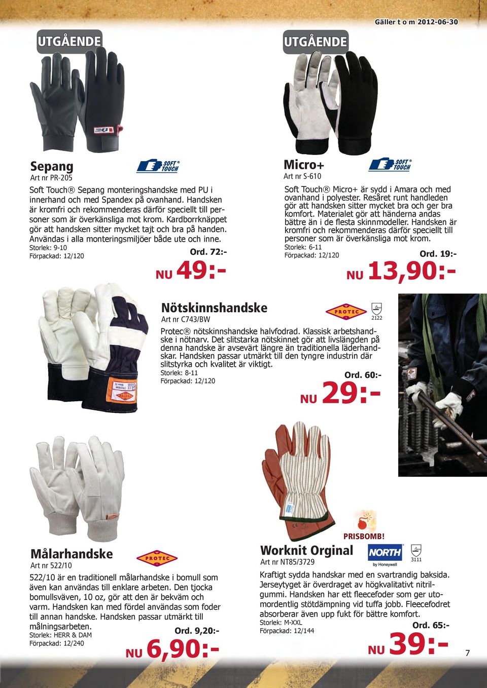 Användas i alla monteringsmiljöer både ute och inne. Storlek: 9-10 Förpackad: 12/120 Micro+ Art nr S-610 Soft Touch Micro+ är sydd i Amara och med ovanhand i polyester.