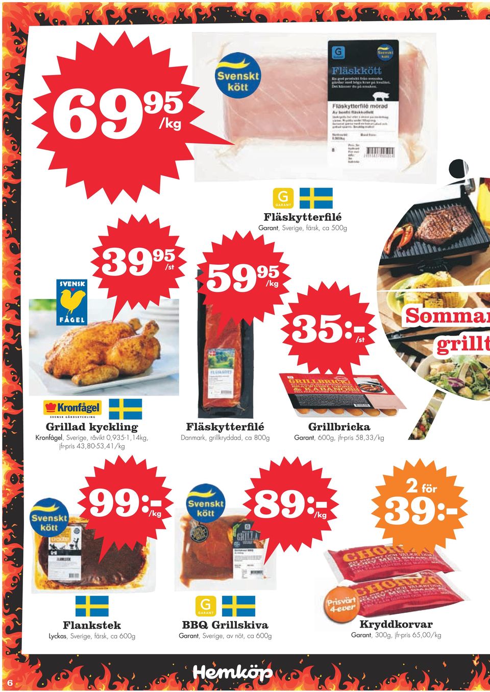 grillkryddad, ca 800g Grillbricka Garant, 600g, jfr-pris 58,33/kg 99 :- /kg 89 :- /kg 39:- Flankstek