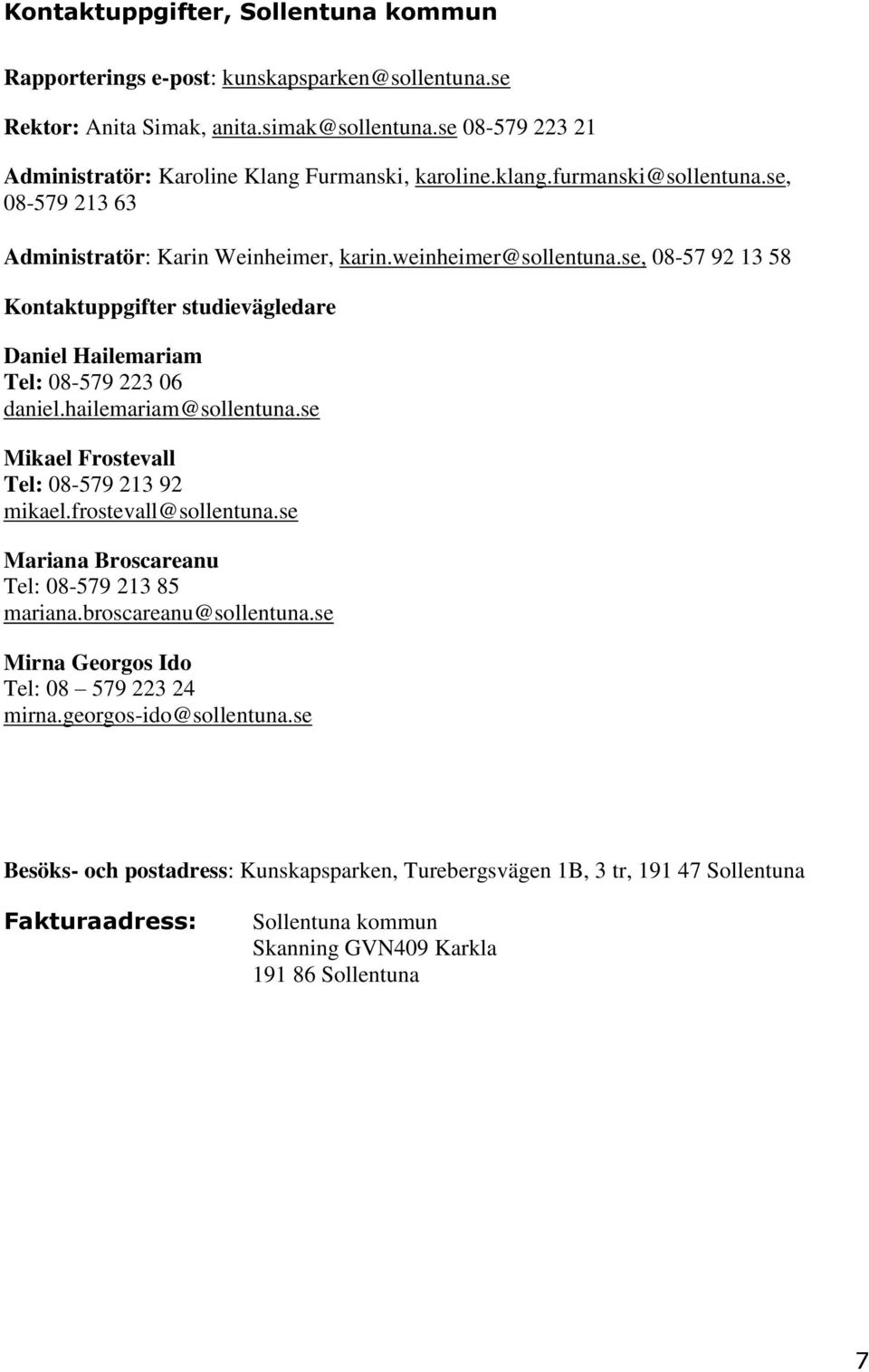 se, 08-57 92 13 58 Kontaktuppgifter studievägledare Daniel Hailemariam Tel: 08-579 223 06 daniel.hailemariam@sollentuna.se Mikael Frostevall Tel: 08-579 213 92 mikael.frostevall@sollentuna.