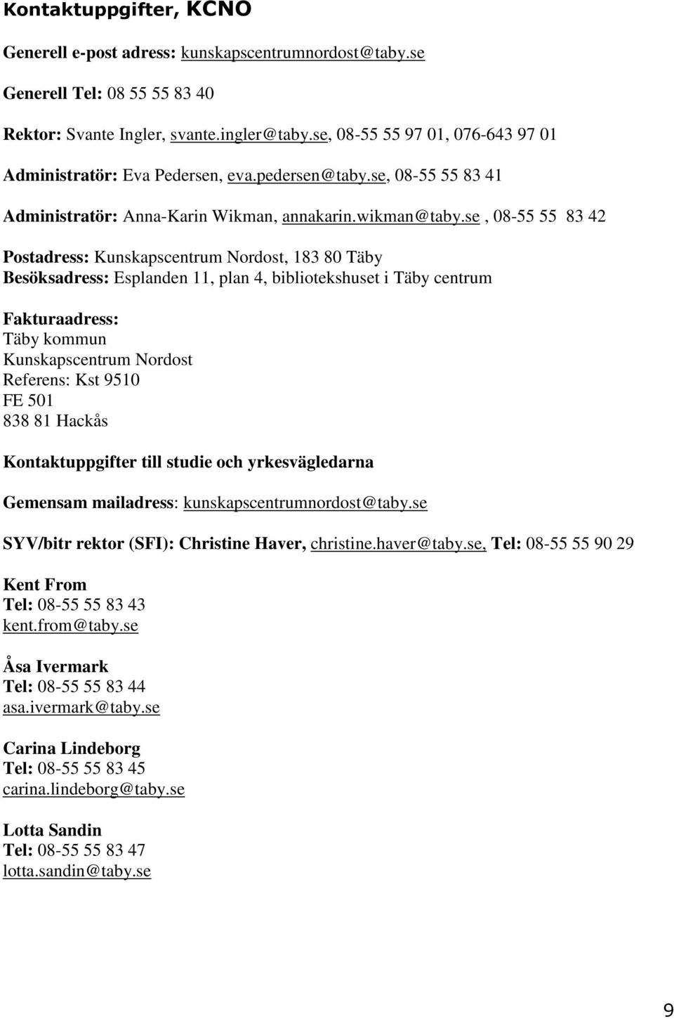 se, 08-55 55 83 42 Postadress: Kunskapscentrum Nordost, 183 80 Täby Besöksadress: Esplanden 11, plan 4, bibliotekshuset i Täby centrum Fakturaadress: Täby kommun Kunskapscentrum Nordost Referens: Kst