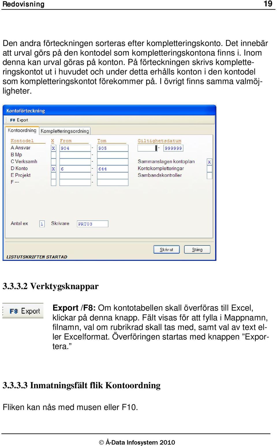 På förteckningen skrivs kompletteringskontot ut i huvudet och under detta erhålls konton i den kontodel som kompletteringskontot förekommer på.