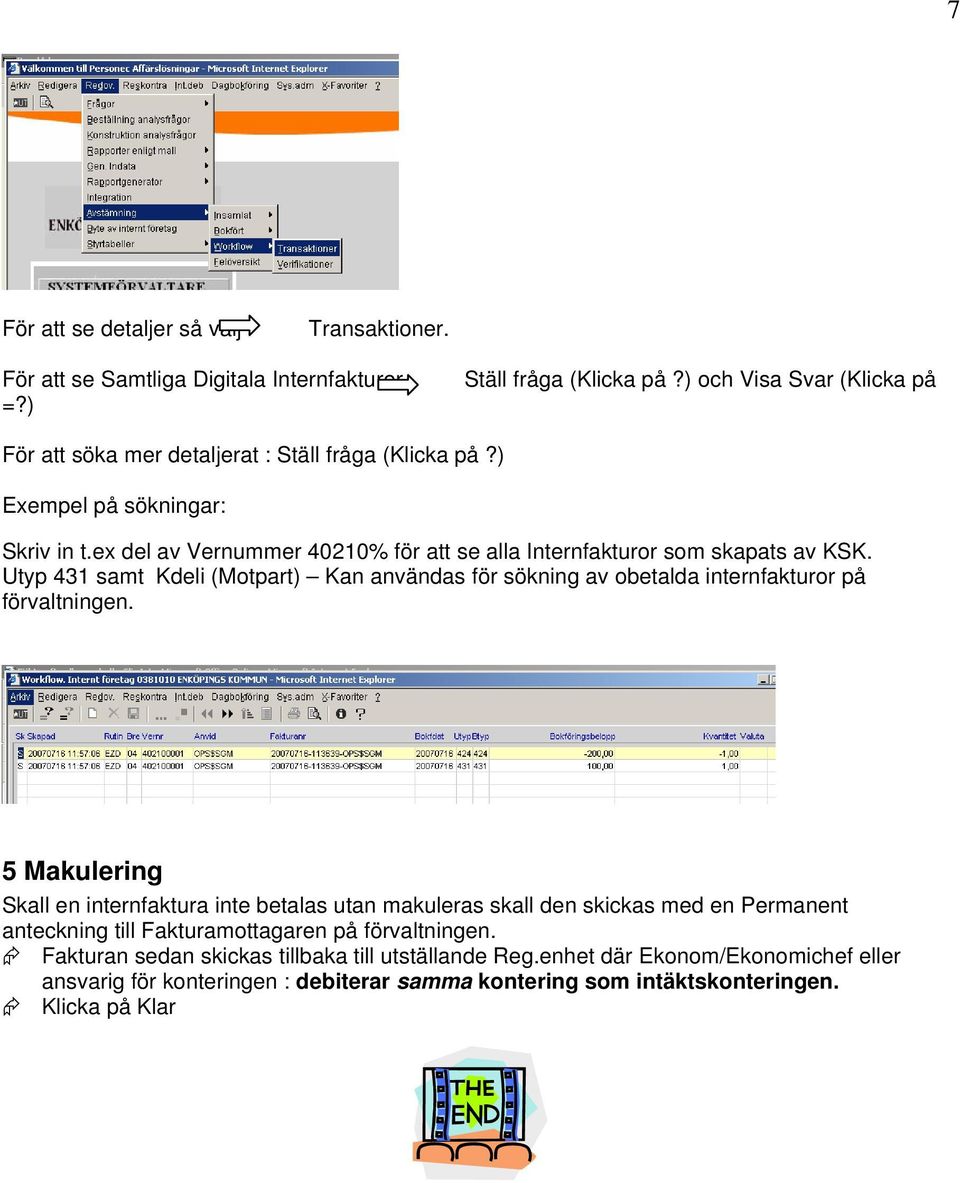 ex del av Vernummer 40210% för att se alla Internfakturor som skapats av KSK. Utyp 431 samt Kdeli (Motpart) Kan användas för sökning av obetalda internfakturor på förvaltningen.