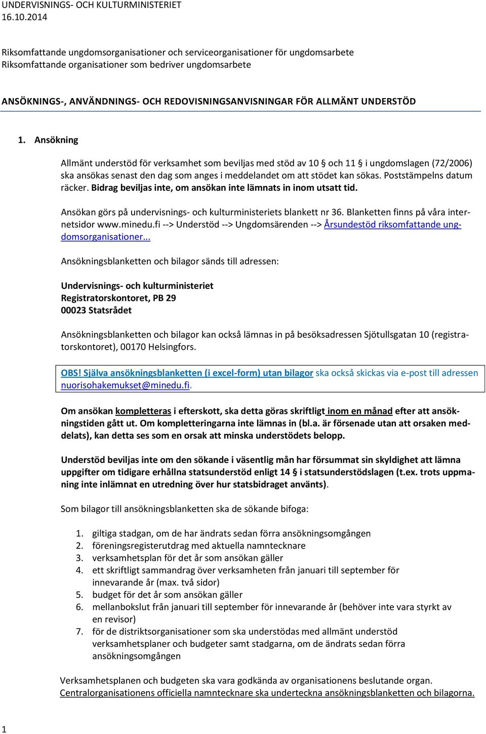 Poststämpelns datum räcker. Bidrag beviljas inte, om ansökan inte lämnats in inom utsatt tid. Ansökan görs på undervisnings- och kulturministeriets blankett nr 36.