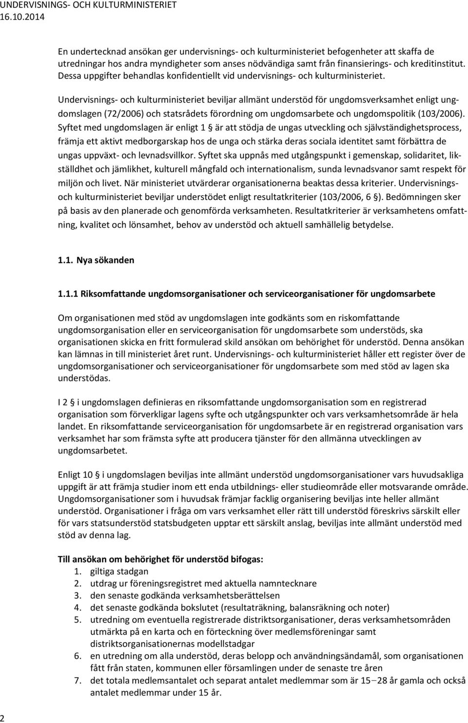 Undervisnings- och kulturministeriet beviljar allmänt understöd för ungdomsverksamhet enligt ungdomslagen (72/2006) och statsrådets förordning om ungdomsarbete och ungdomspolitik (103/2006).