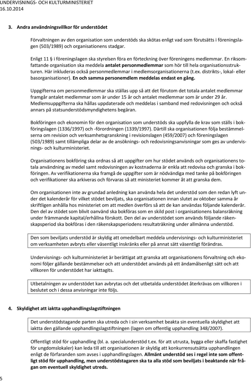 Här inkluderas också personmedlemmar i medlemsorganisationerna (t.ex. distrikts-, lokal- eller basorganisationer). En och samma personemdlem meddelas endast en gång.