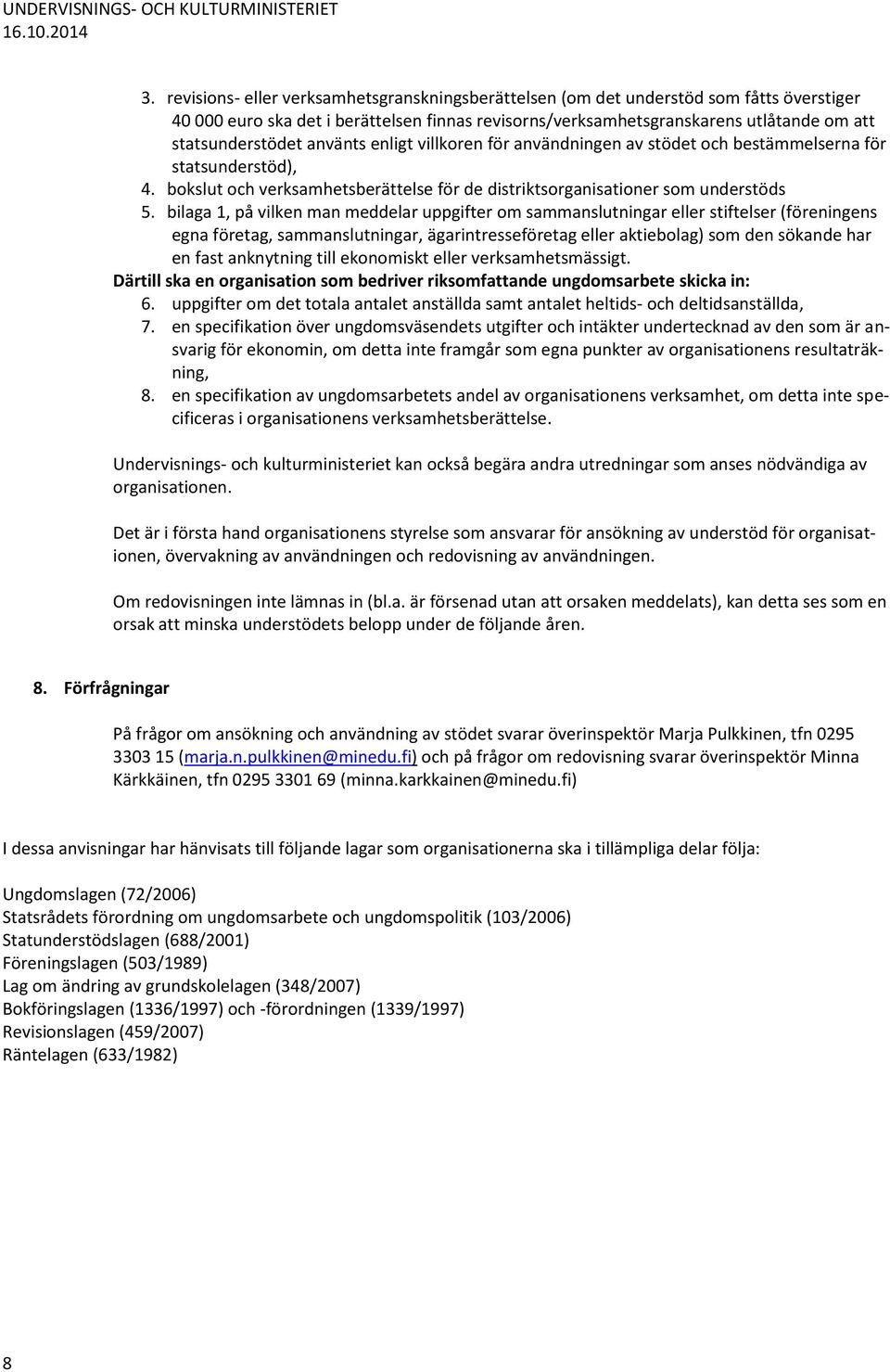 bilaga 1, på vilken man meddelar uppgifter om sammanslutningar eller stiftelser (föreningens egna företag, sammanslutningar, ägarintresseföretag eller aktiebolag) som den sökande har en fast