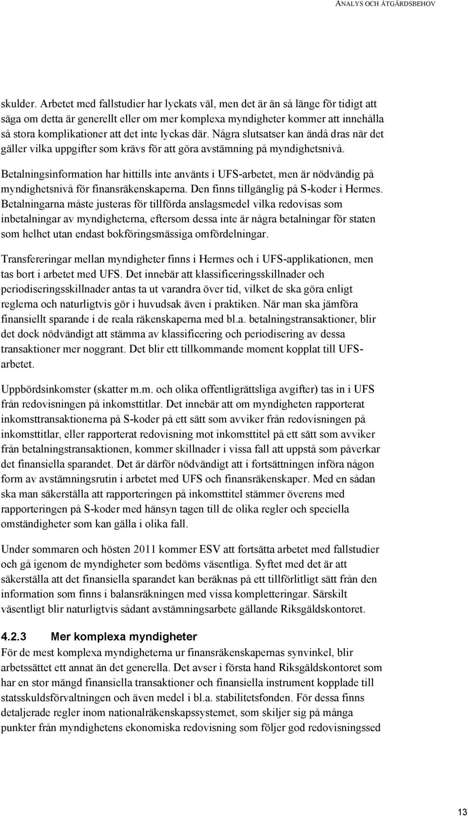 lyckas där. Några slutsatser kan ändå dras när det gäller vilka uppgifter som krävs för att göra avstämning på myndighetsnivå.