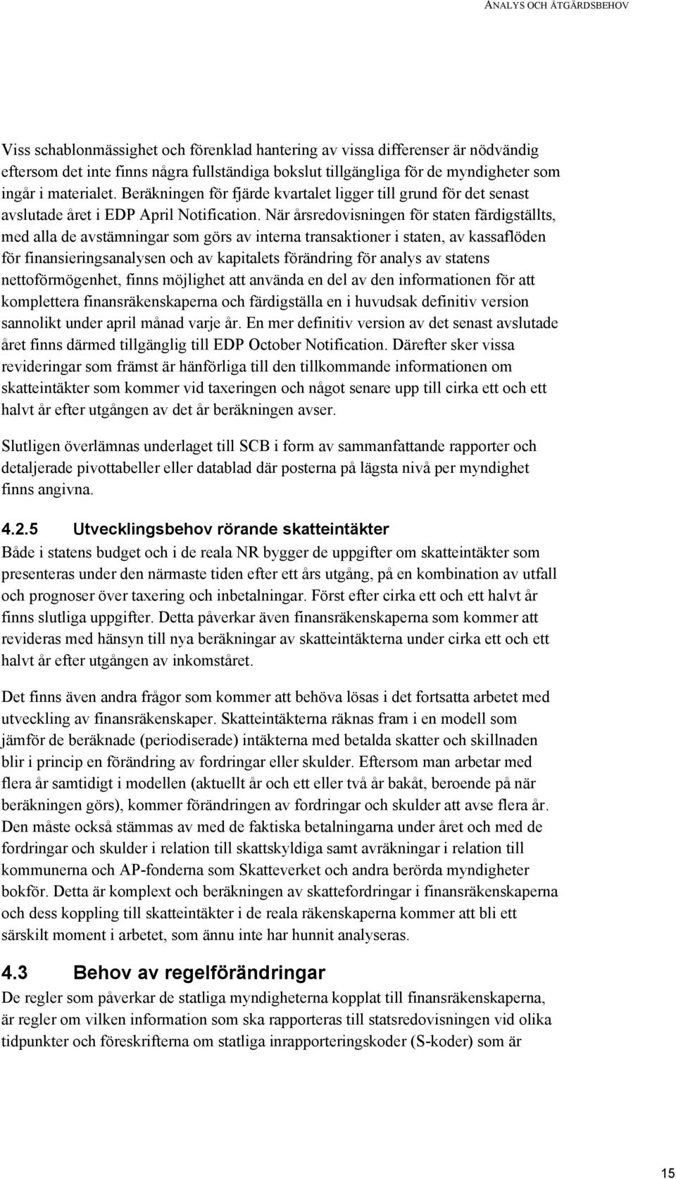 När årsredovisningen för staten färdigställts, med alla de avstämningar som görs av interna transaktioner i staten, av kassaflöden för finansieringsanalysen och av kapitalets förändring för analys av