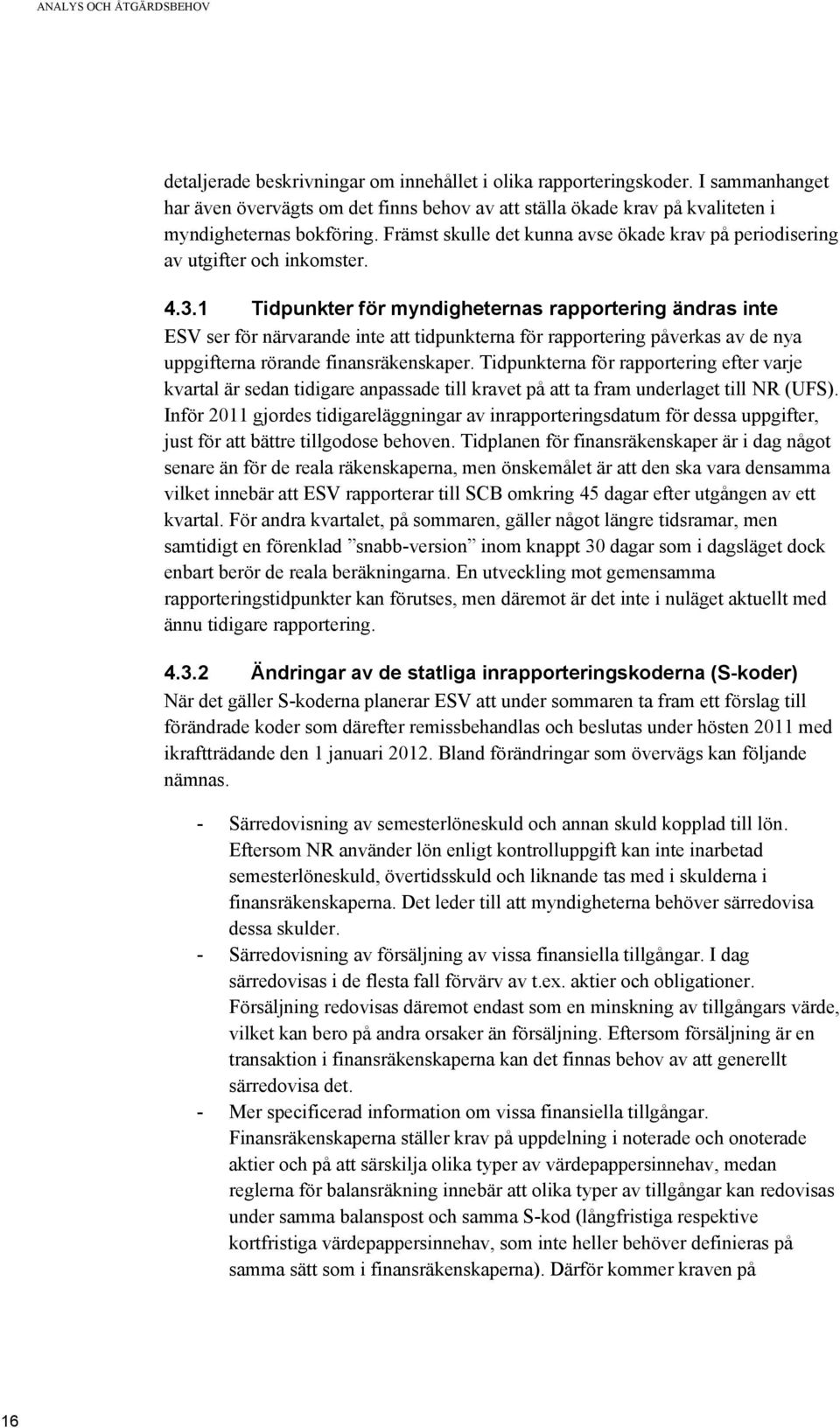 Främst skulle det kunna avse ökade krav på periodisering av utgifter och inkomster. 4.3.