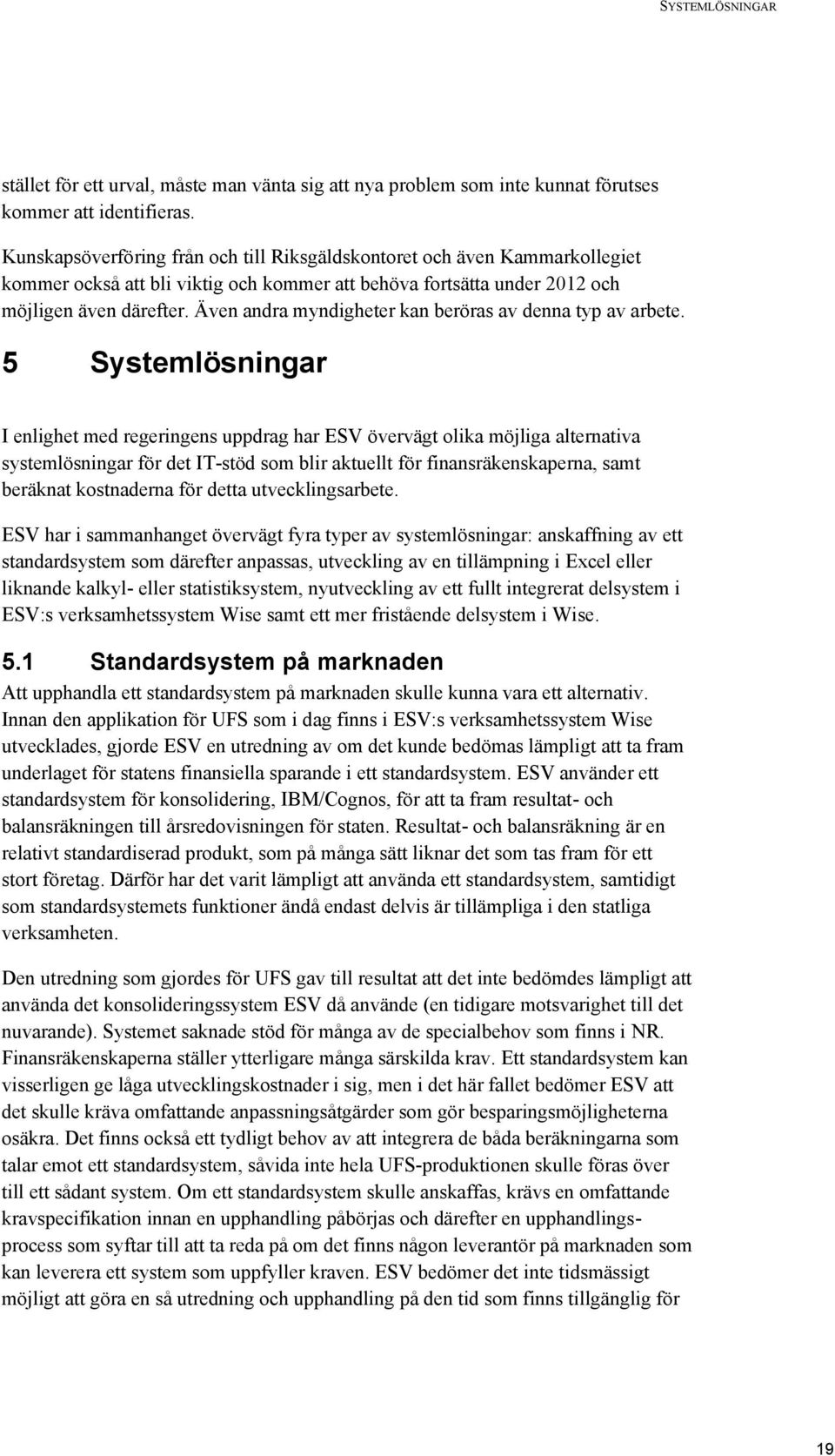 Även andra myndigheter kan beröras av denna typ av arbete.