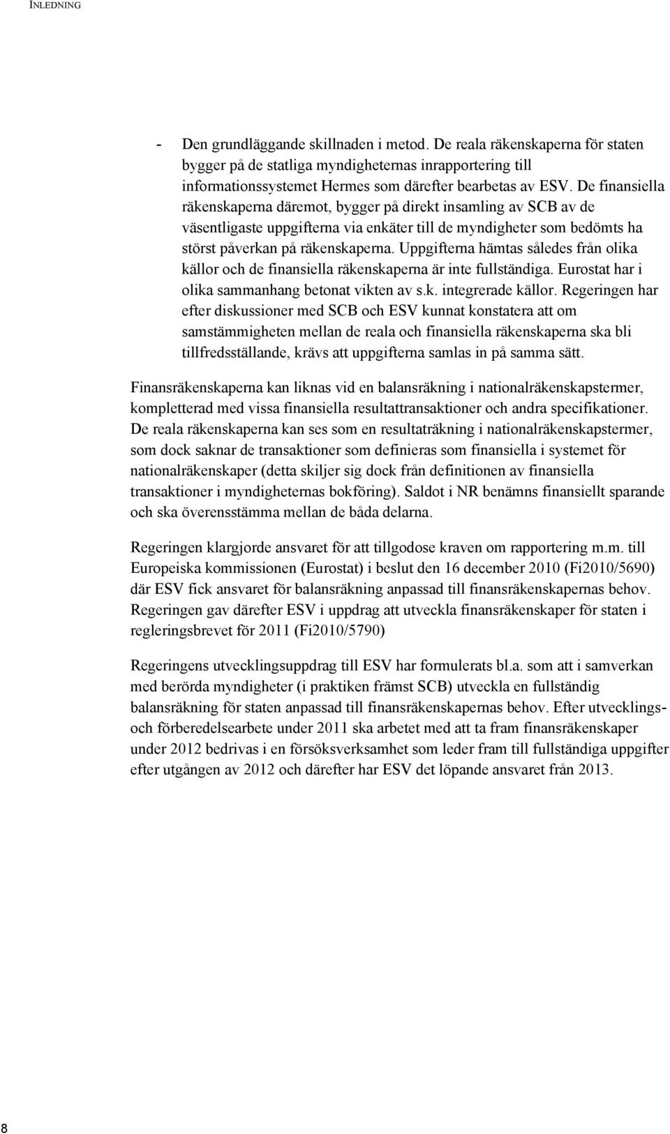 Uppgifterna hämtas således från olika källor och de finansiella räkenskaperna är inte fullständiga. Eurostat har i olika sammanhang betonat vikten av s.k. integrerade källor.