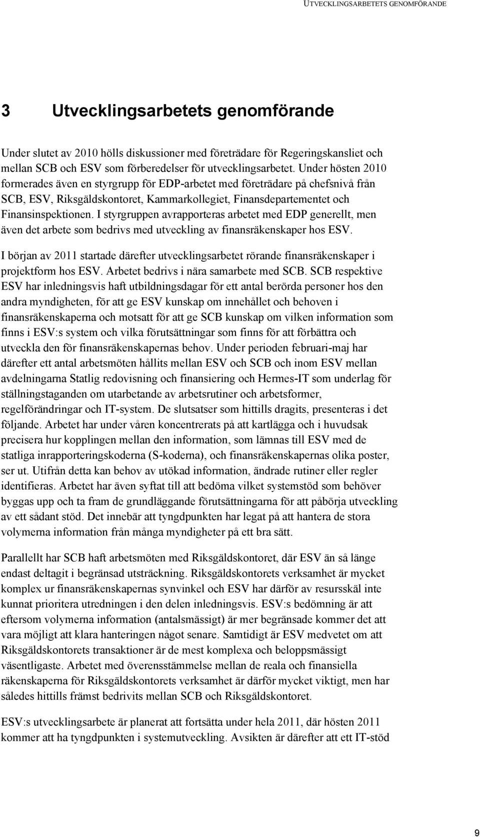 Under hösten 2010 formerades även en styrgrupp för EDP-arbetet med företrädare på chefsnivå från SCB, ESV, Riksgäldskontoret, Kammarkollegiet, Finansdepartementet och Finansinspektionen.