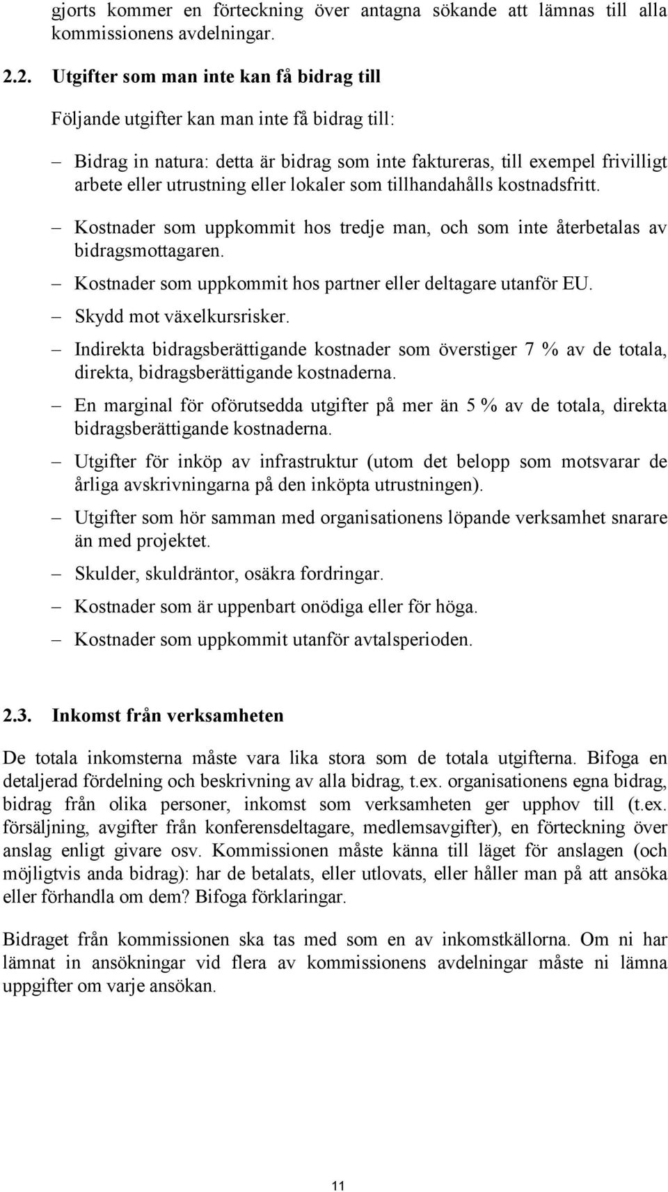 lokaler som tillhandahålls kostnadsfritt. Kostnader som uppkommit hos tredje man, och som inte återbetalas av bidragsmottagaren. Kostnader som uppkommit hos partner eller deltagare utanför EU.