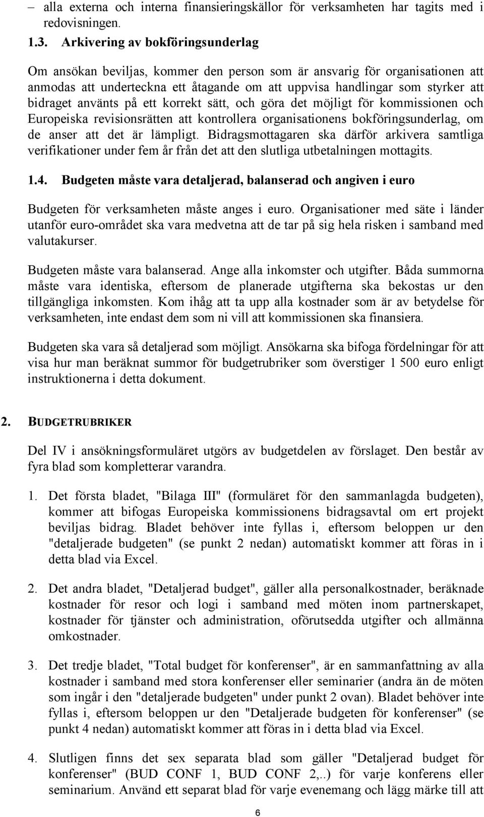 använts på ett korrekt sätt, och göra det möjligt för kommissionen och Europeiska revisionsrätten att kontrollera organisationens bokföringsunderlag, om de anser att det är lämpligt.