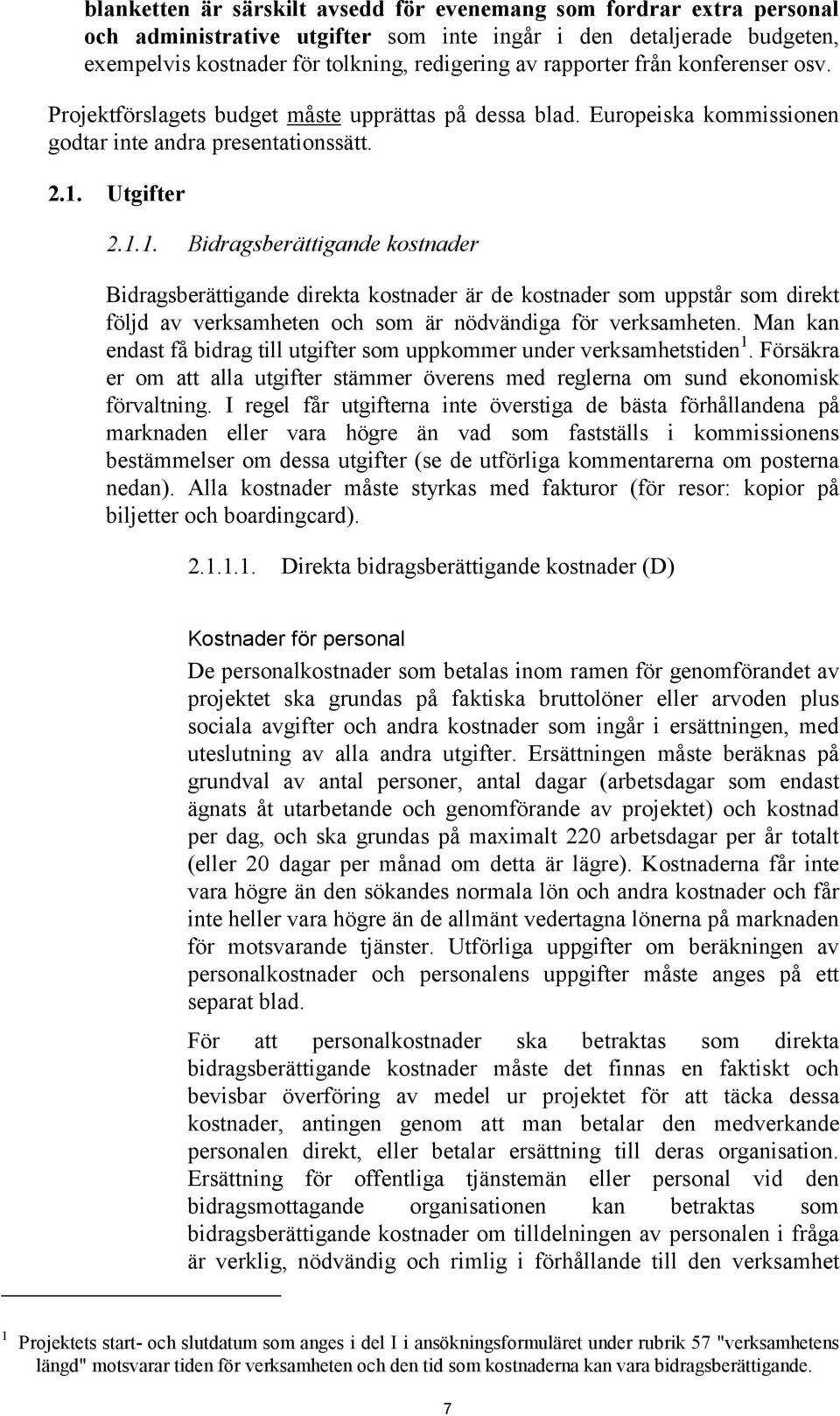 Utgifter 2.1.1. Bidragsberättigande kostnader Bidragsberättigande direkta kostnader är de kostnader som uppstår som direkt följd av verksamheten och som är nödvändiga för verksamheten.