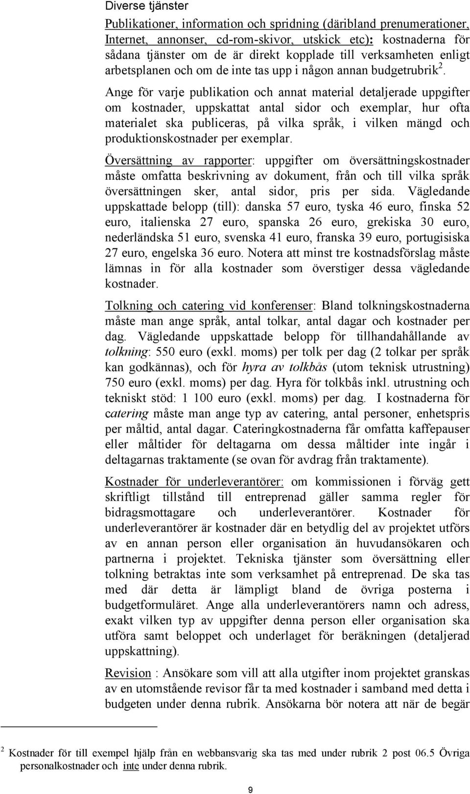 Ange för varje publikation och annat material detaljerade uppgifter om kostnader, uppskattat antal sidor och exemplar, hur ofta materialet ska publiceras, på vilka språk, i vilken mängd och