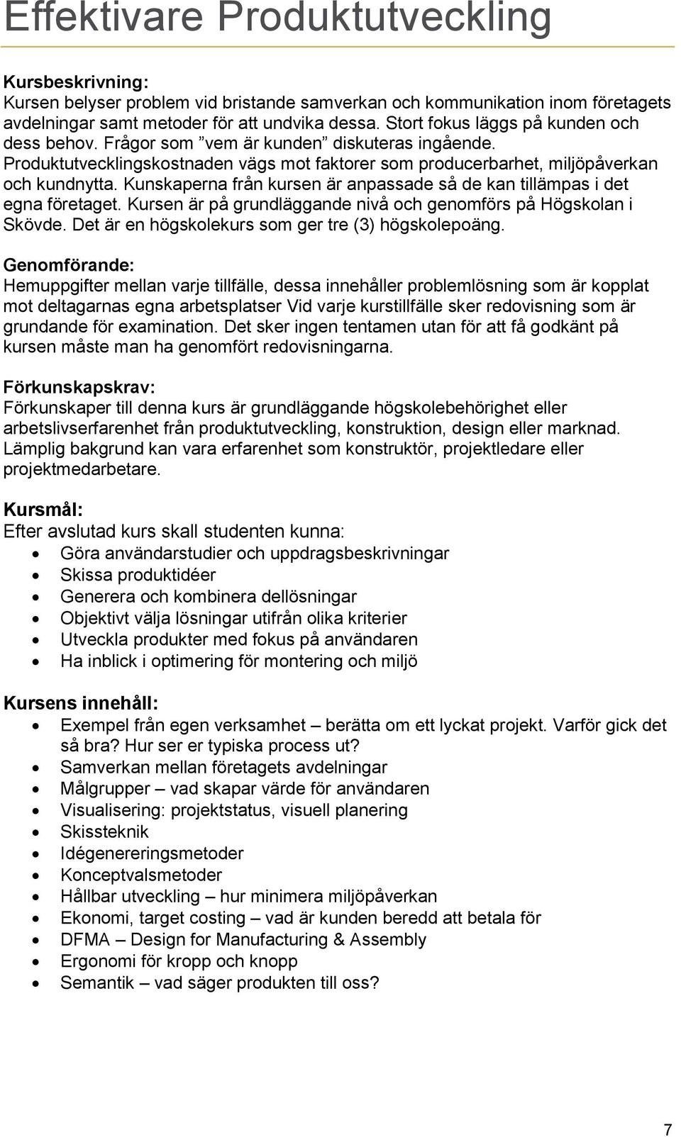 Kunskaperna från kursen är anpassade så de kan tillämpas i det egna företaget. Kursen är på grundläggande nivå och genomförs på Högskolan i Skövde.