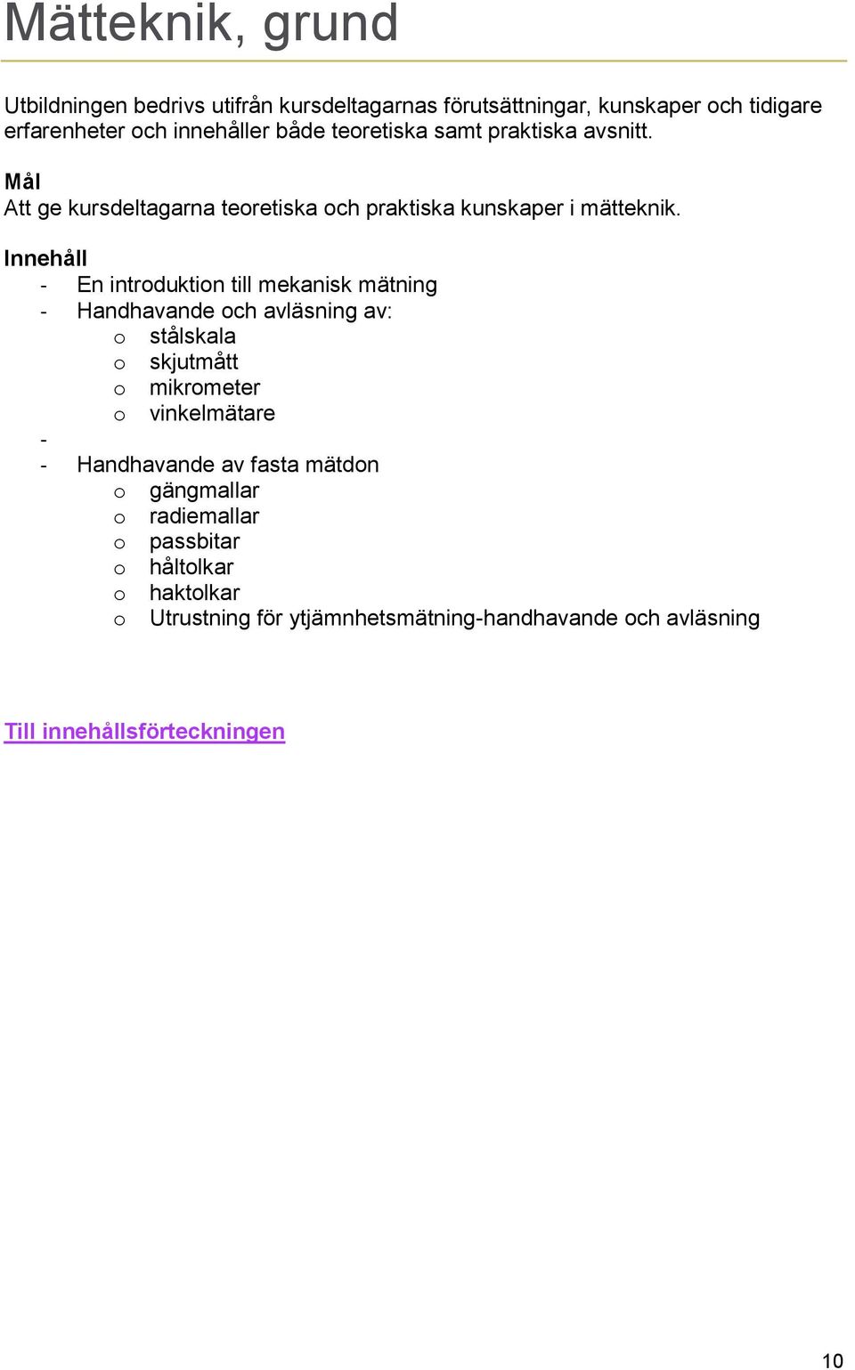 Innehåll - En introduktion till mekanisk mätning - Handhavande och avläsning av: o stålskala o skjutmått o mikrometer o vinkelmätare