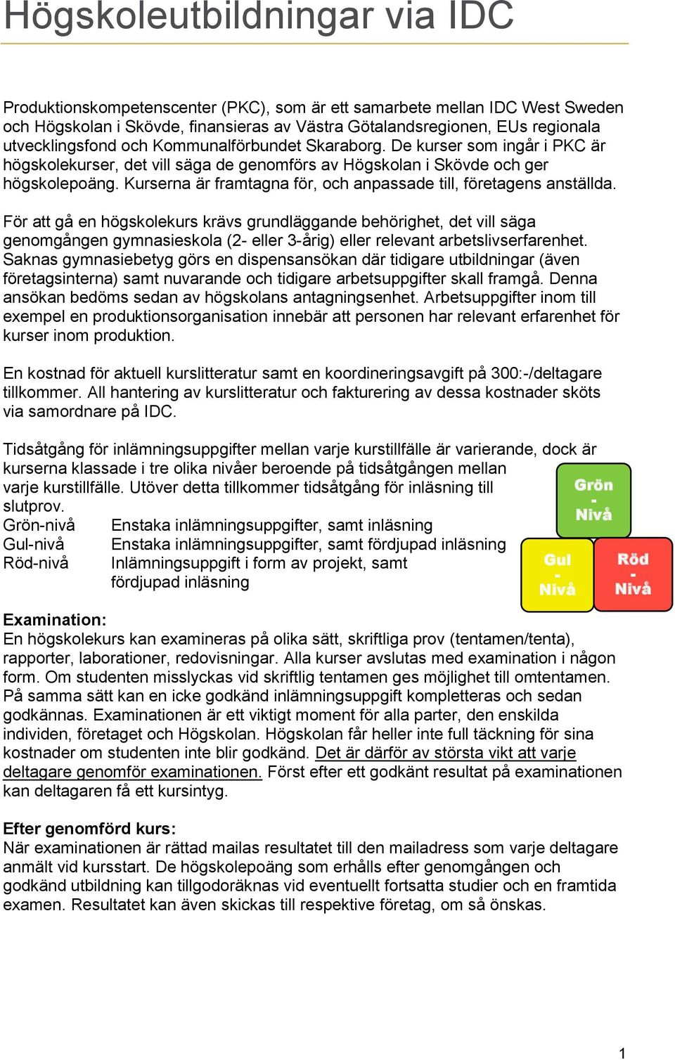 Kurserna är framtagna för, och anpassade till, företagens anställda.