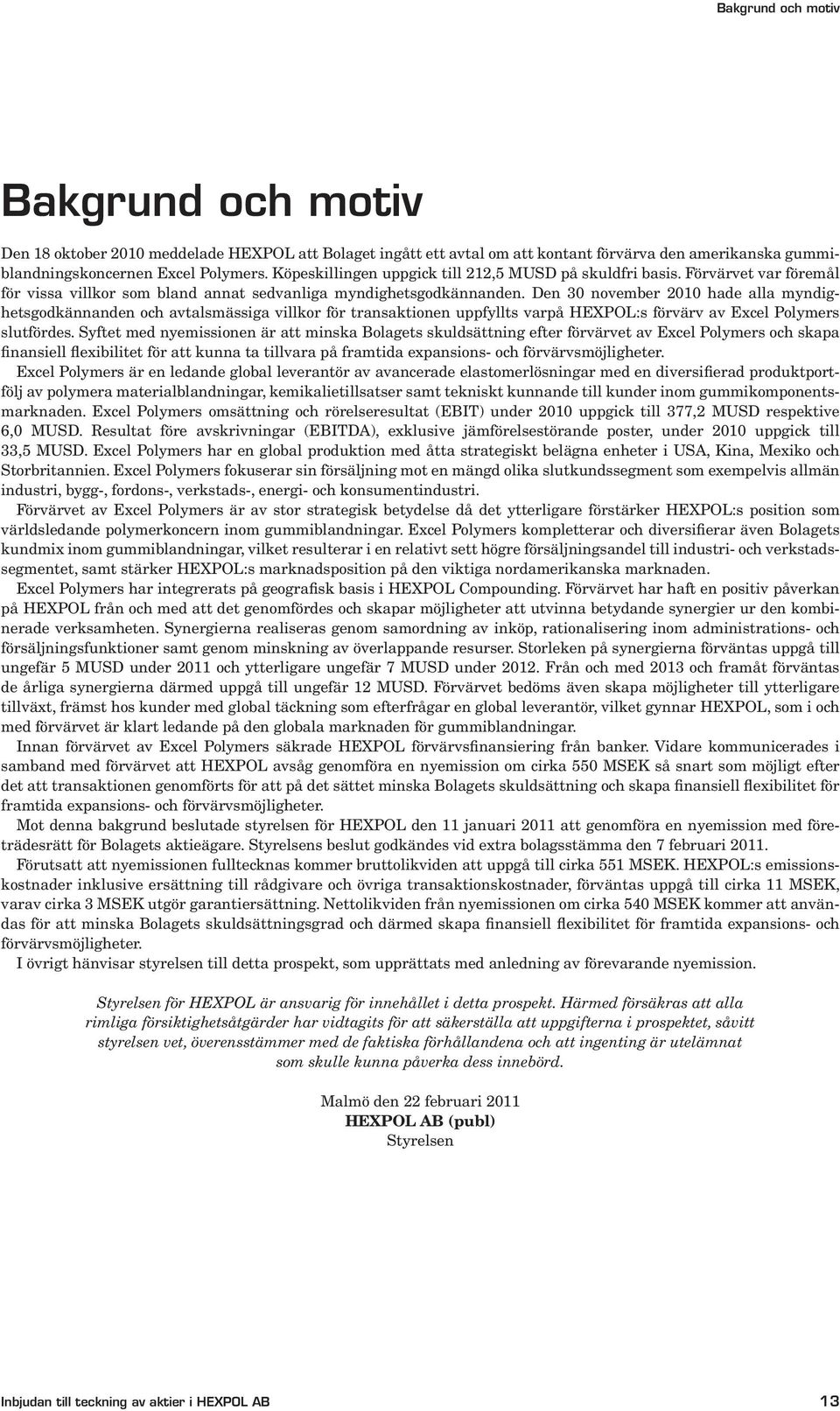 Den 30 november 2010 hade alla myndighetsgodkännanden och avtalsmässiga villkor för transaktionen uppfyllts varpå HEXPOL:s förvärv av Excel Polymers slutfördes.