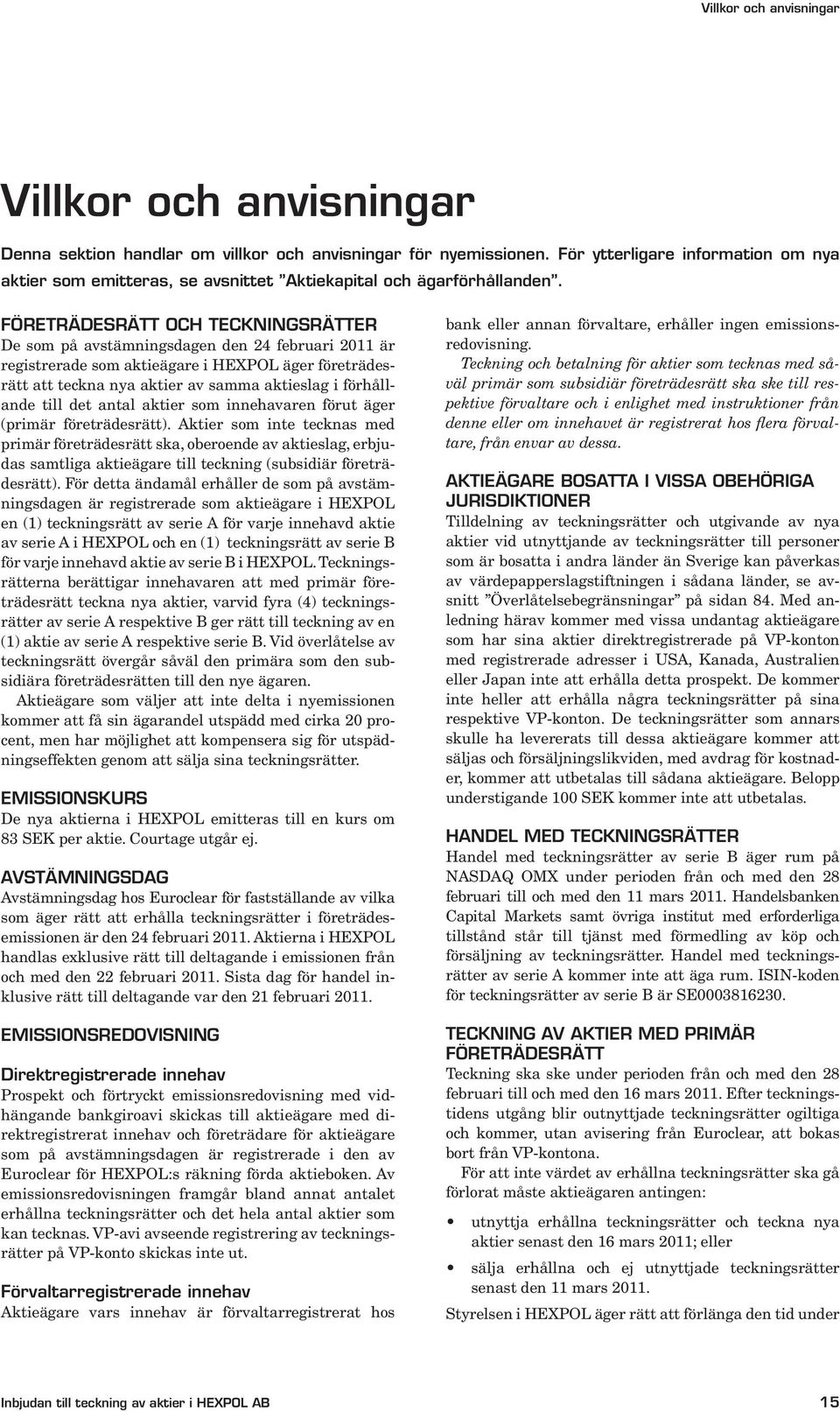 Företrädesrätt och teckningsrätter De som på avstämningsdagen den 24 februari 2011 är registrerade som aktieägare i HEXPOL äger företrädesrätt att teckna nya aktier av samma aktieslag i förhållande