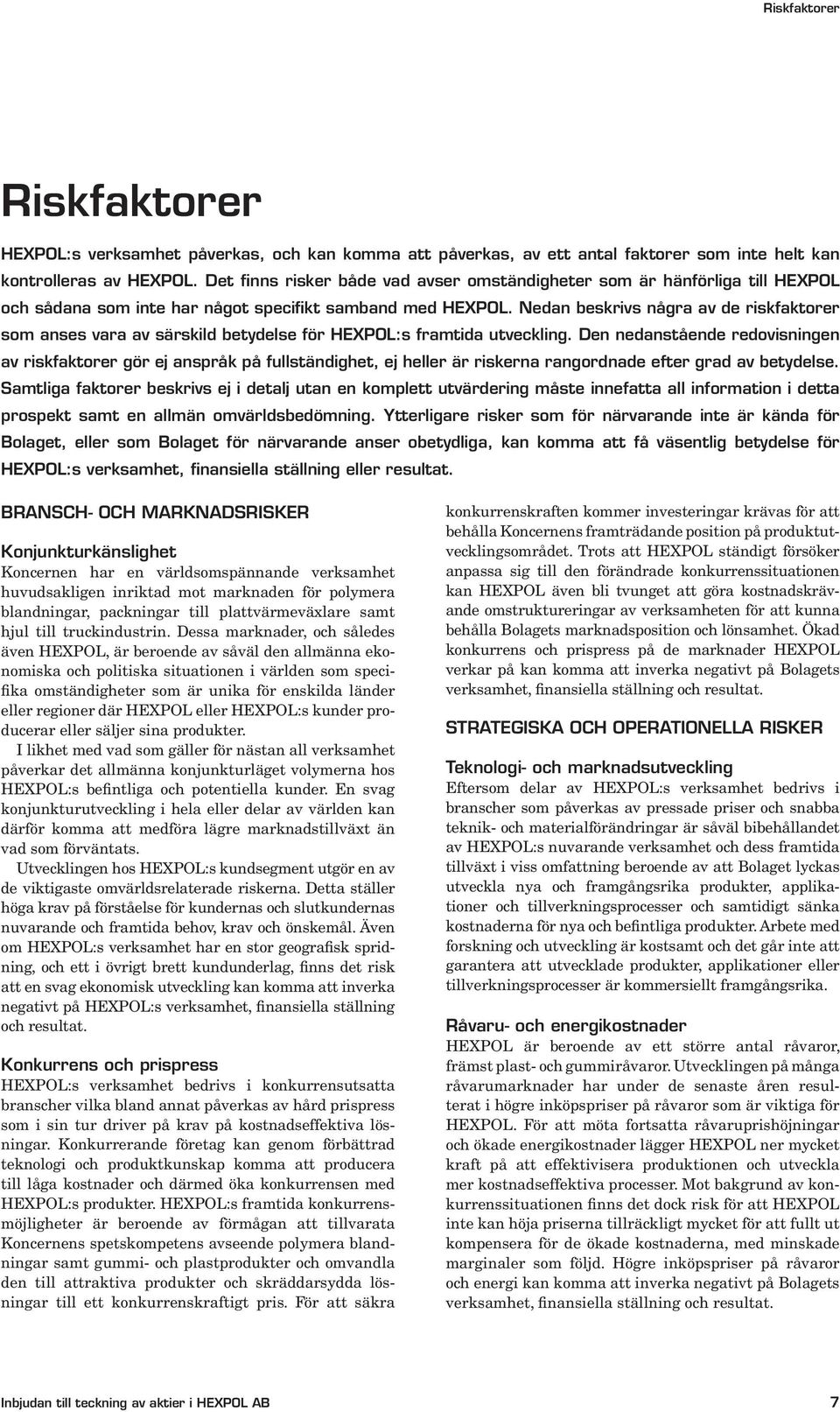 Nedan beskrivs några av de riskfaktorer som anses vara av särskild betydelse för HEXPOL:s framtida utveckling.