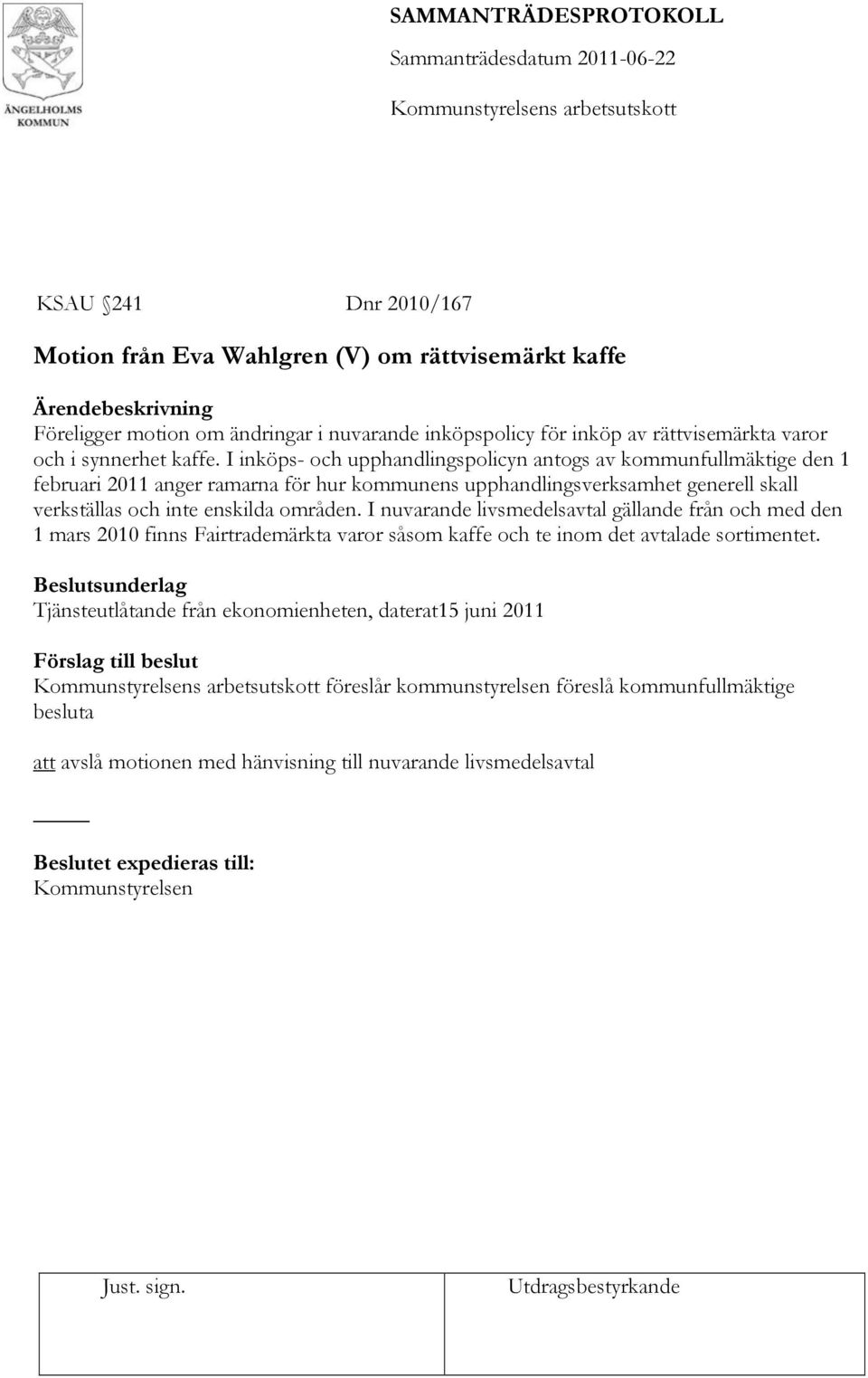 I inköps- och upphandlingspolicyn antogs av kommunfullmäktige den 1 februari 2011 anger ramarna för hur kommunens upphandlingsverksamhet generell skall verkställas och inte enskilda