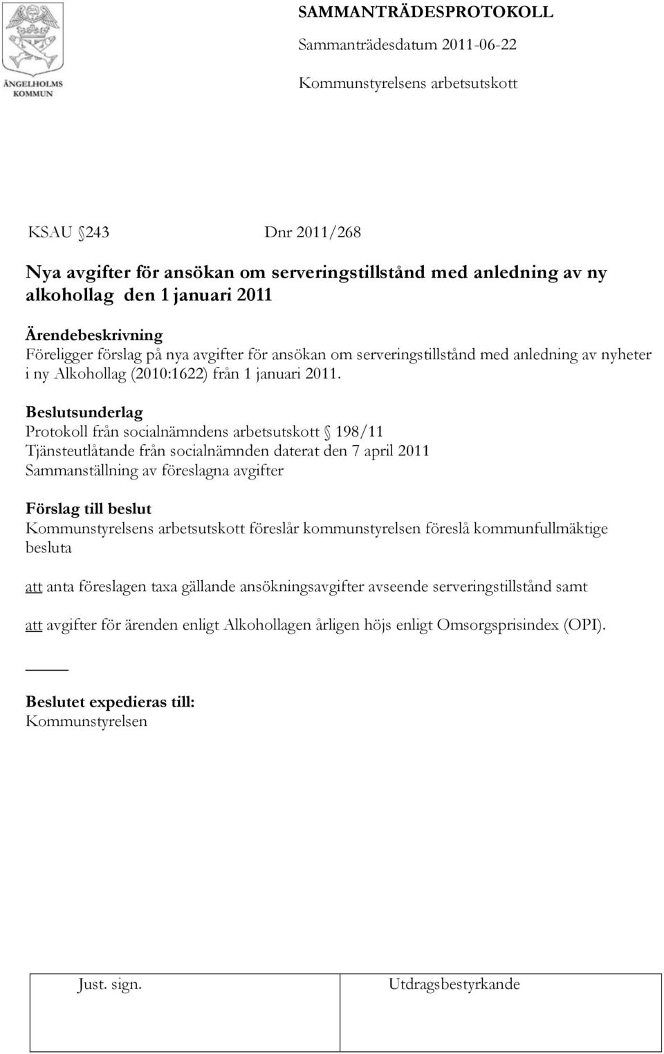 Protokoll från socialnämndens arbetsutskott 198/11 Tjänsteutlåtande från socialnämnden daterat den 7 april 2011 Sammanställning av föreslagna avgifter Förslag till beslut