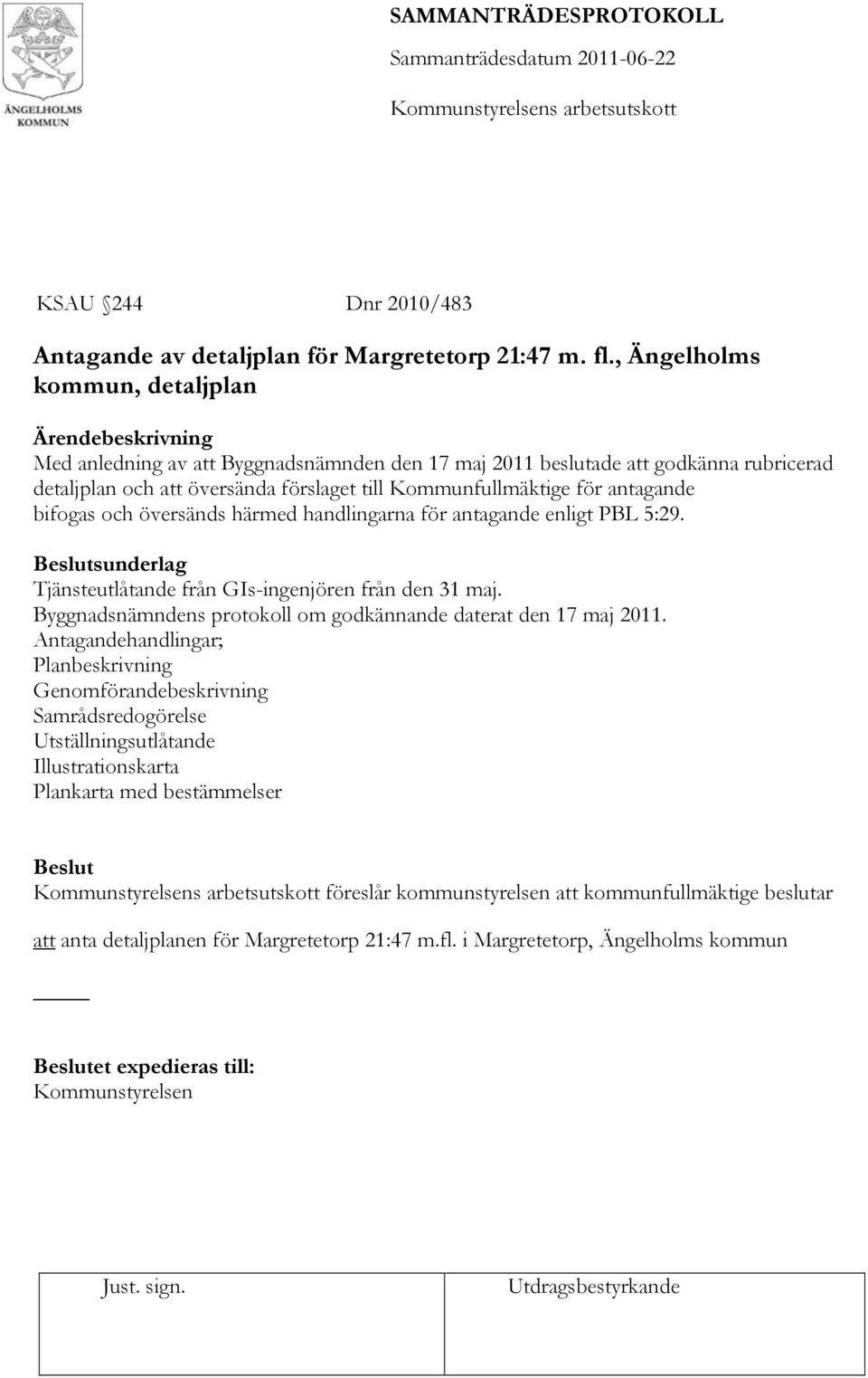 antagande bifogas och översänds härmed handlingarna för antagande enligt PBL 5:29. Tjänsteutlåtande från GIs-ingenjören från den 31 maj.