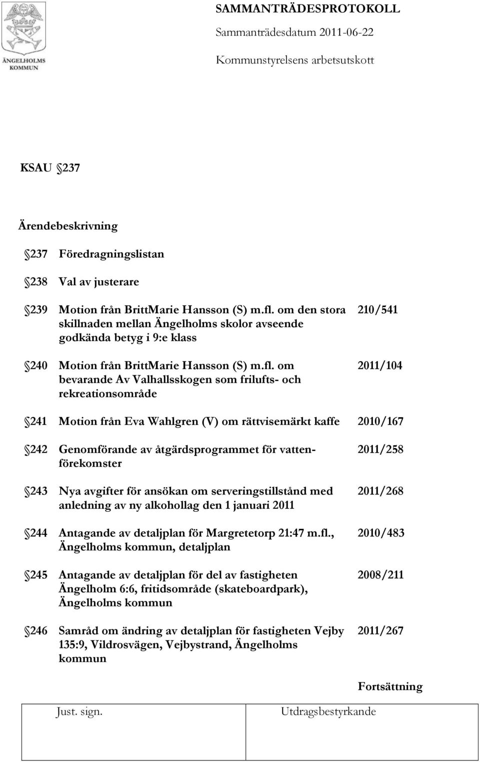 om bevarande Av Valhallsskogen som frilufts- och rekreationsområde 210/541 2011/104 241 Motion från Eva Wahlgren (V) om rättvisemärkt kaffe 2010/167 242 Genomförande av åtgärdsprogrammet för