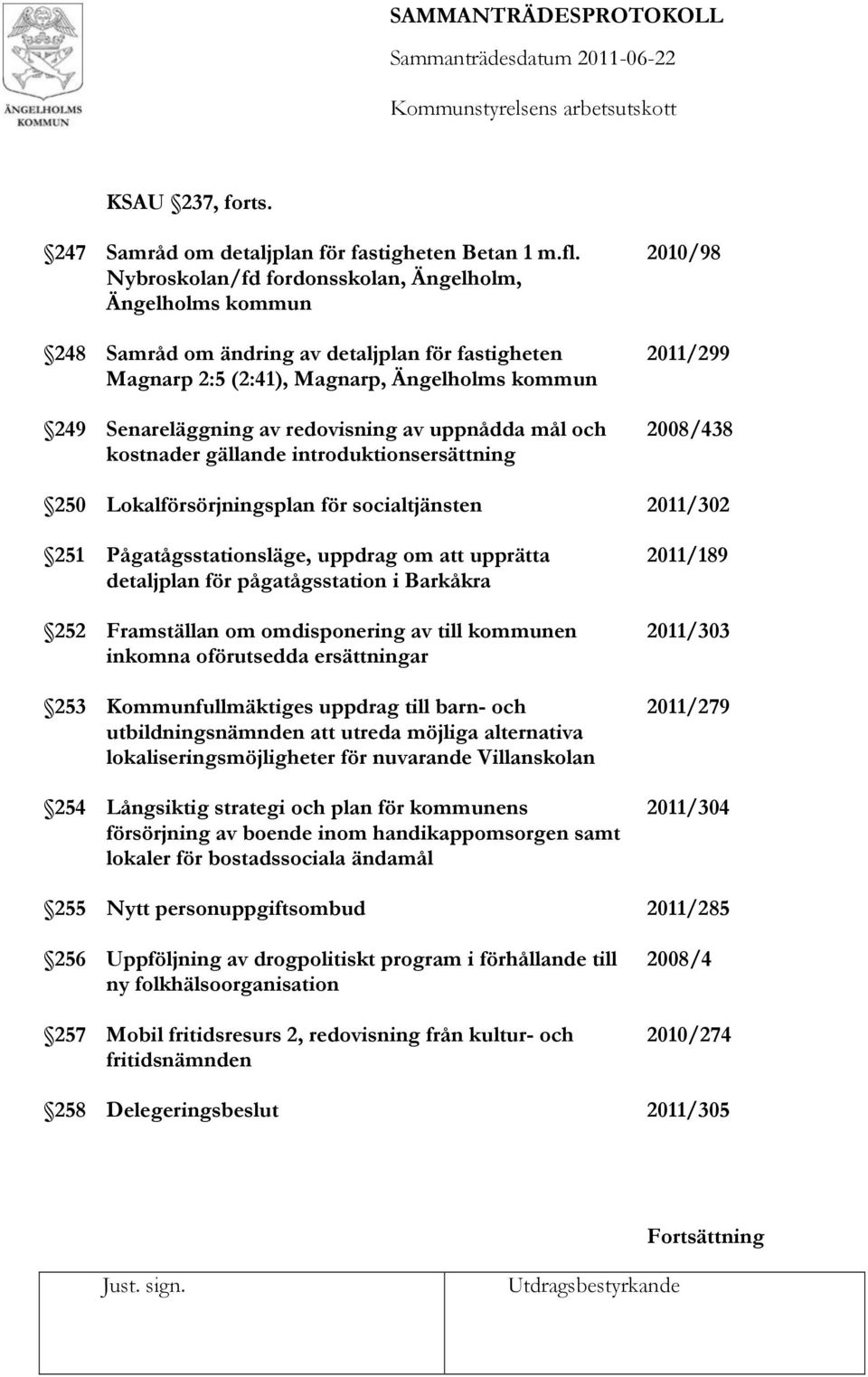 och kostnader gällande introduktionsersättning Lokalförsörjningsplan för socialtjänsten Pågatågsstationsläge, uppdrag om att upprätta detaljplan för pågatågsstation i Barkåkra Framställan om